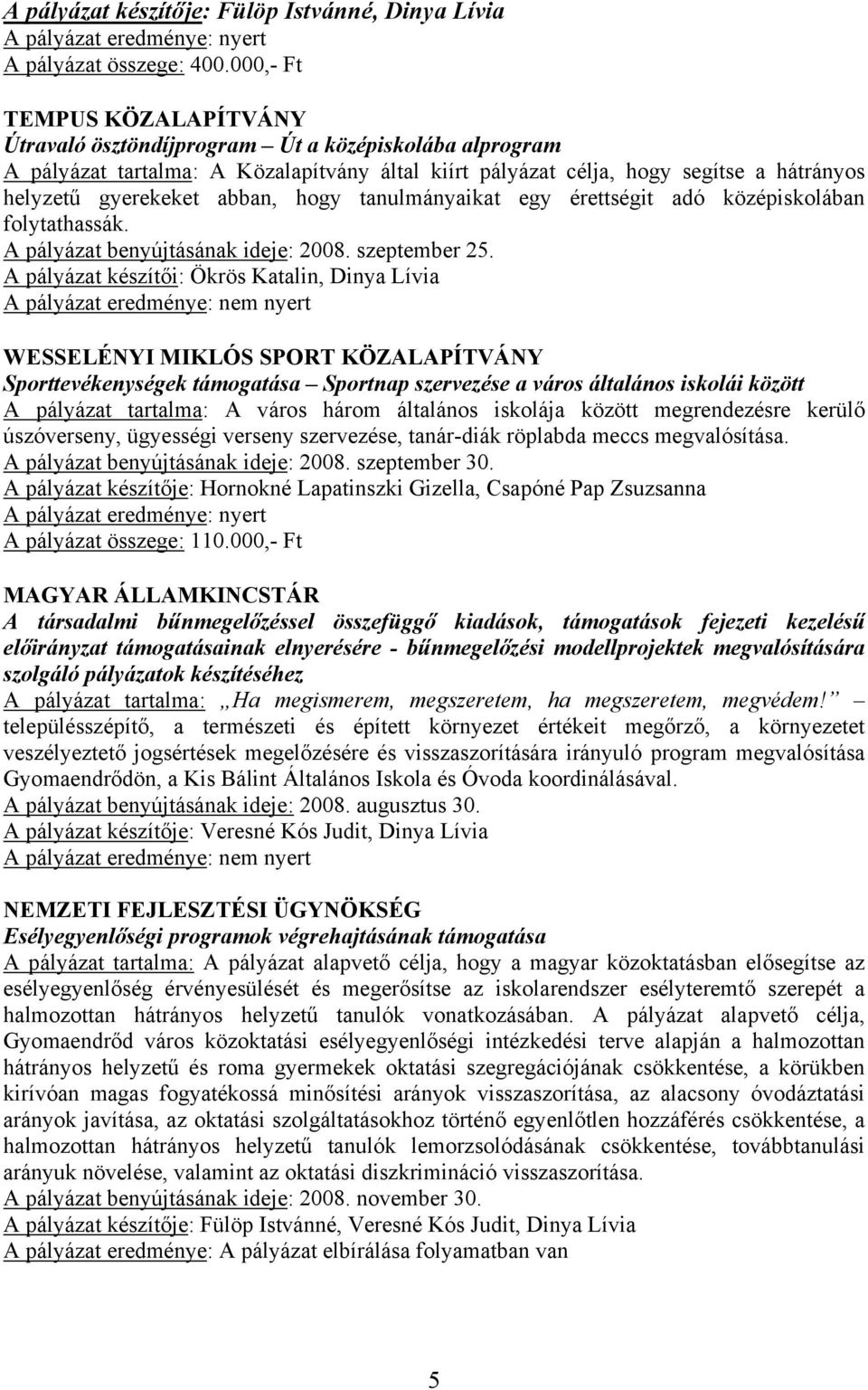 abban, hogy tanulmányaikat egy érettségit adó középiskolában folytathassák. A pályázat benyújtásának ideje: 2008. szeptember 25.