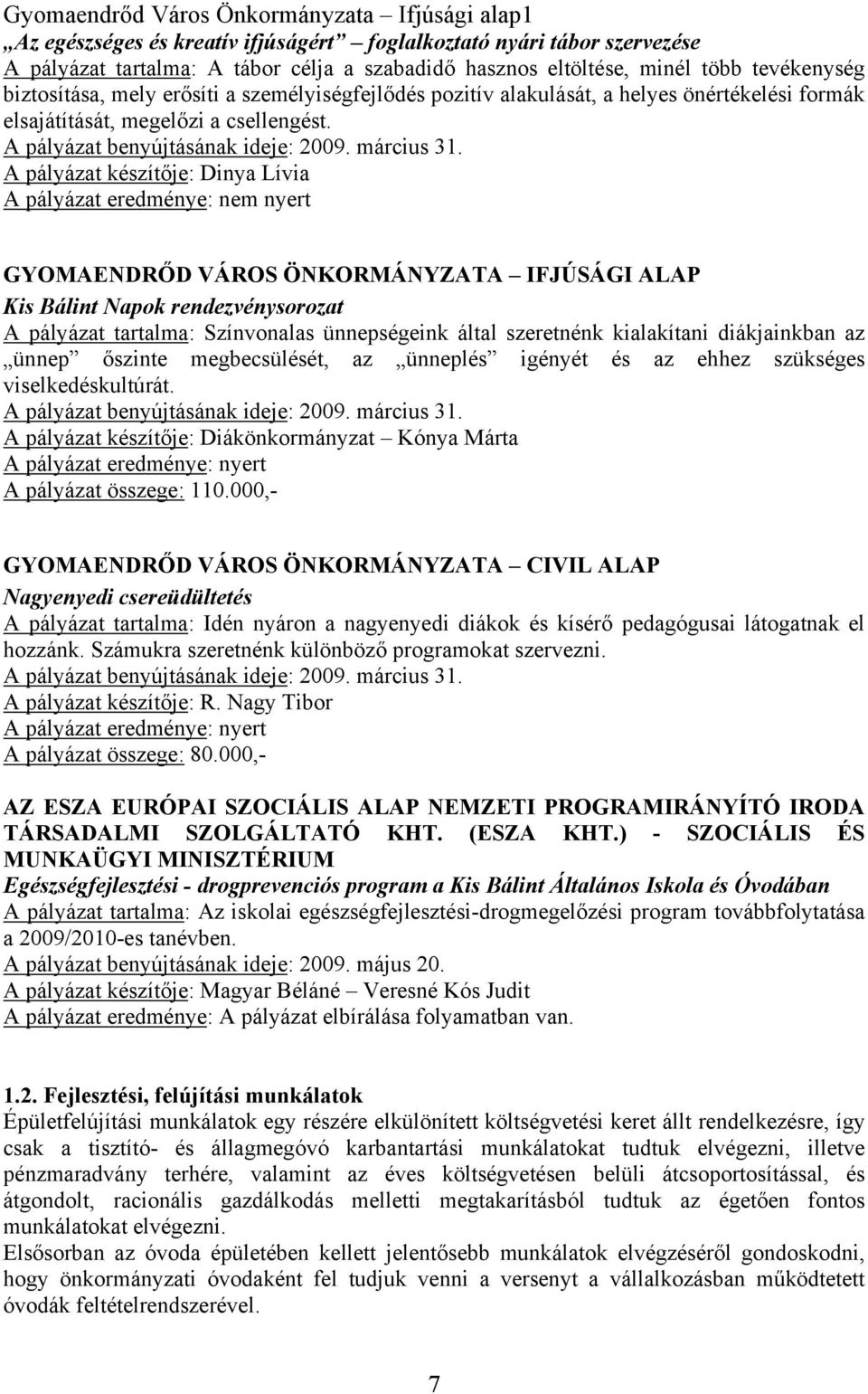 A pályázat készítője: Dinya Lívia A pályázat eredménye: nem nyert GYOMAENDRŐD VÁROS ÖNKORMÁNYZATA IFJÚSÁGI ALAP Kis Bálint Napok rendezvénysorozat A pályázat tartalma: Színvonalas ünnepségeink által