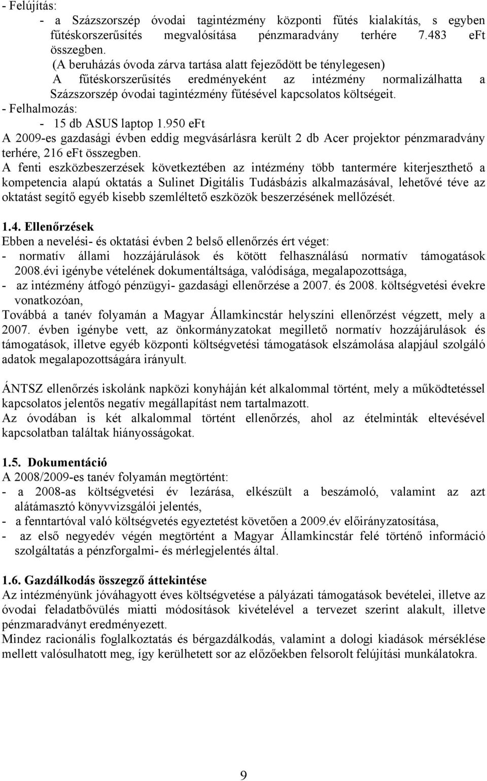 - Felhalmozás: - 15 db ASUS laptop 1.950 eft A 2009-es gazdasági évben eddig megvásárlásra került 2 db Acer projektor pénzmaradvány terhére, 216 eft összegben.