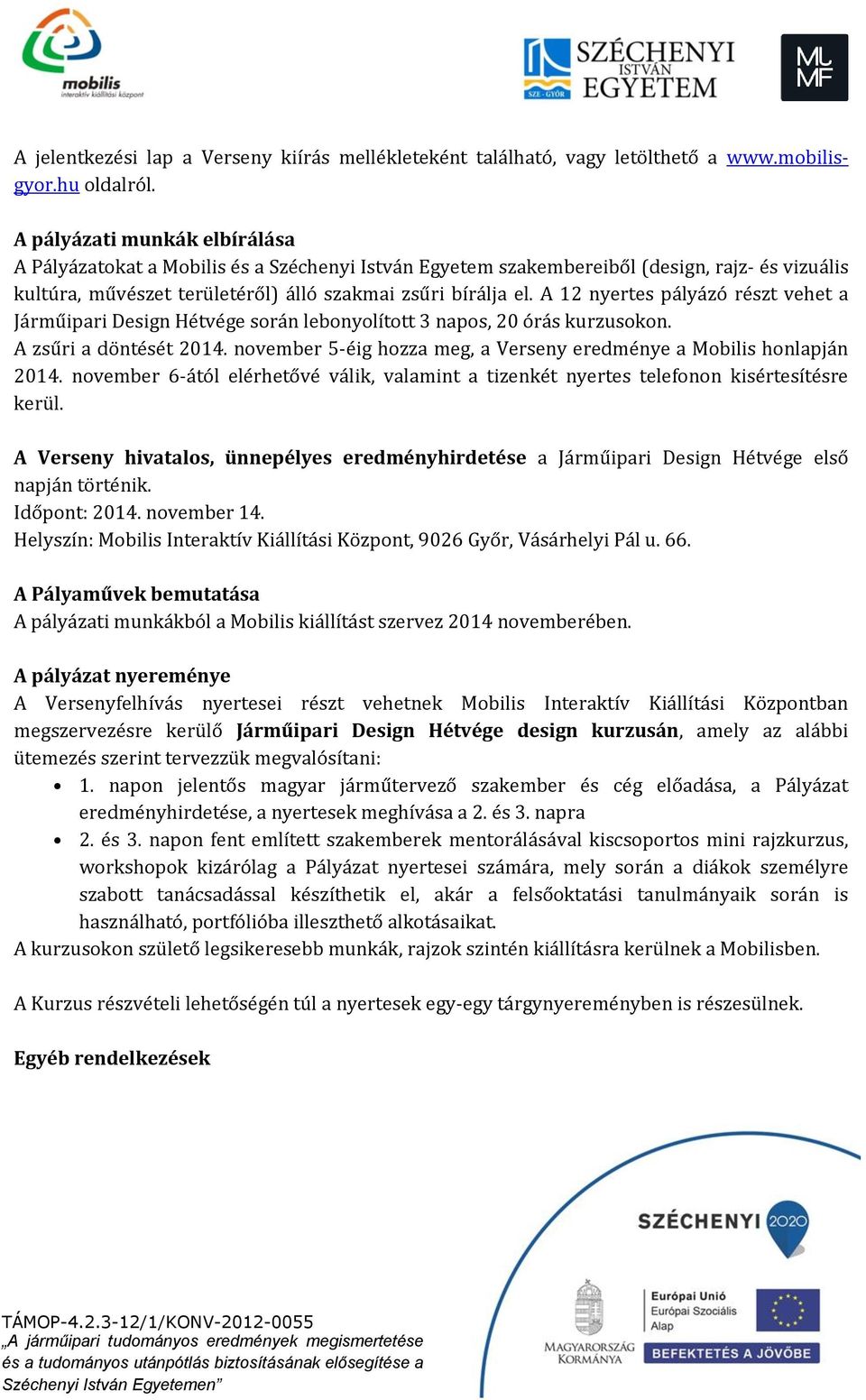 A 12 nyertes pályázó részt vehet a Járműipari Design Hétvége során lebonyolított 3 napos, 20 órás kurzusokon. A zsűri a döntését 2014.