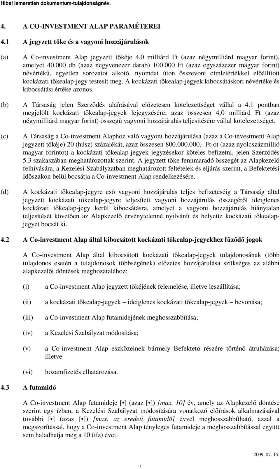 000 Ft (azaz egyszázezer magyar forint) névértékő, egyetlen sorozatot alkotó, nyomdai úton összevont címletértékkel elıállított kockázati tıkealap-jegy testesít meg.