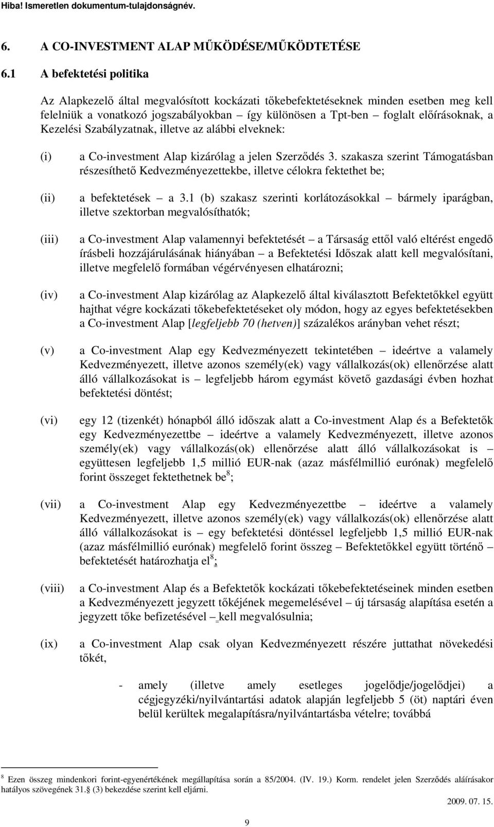 Kezelési Szabályzatnak, illetve az alábbi elveknek: (i) (ii) (iii) (iv) (v) (vi) a Co-investment Alap kizárólag a jelen Szerzıdés 3.