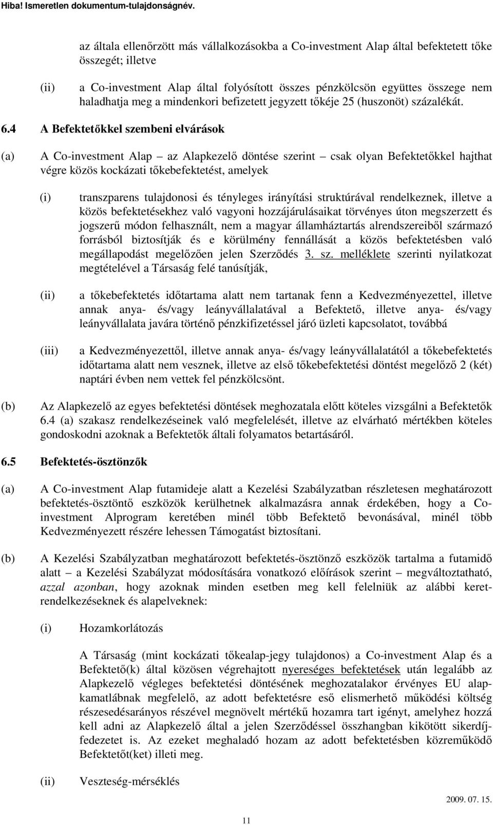 4 A Befektetıkkel szembeni elvárások A Co-investment Alap az Alapkezelı döntése szerint csak olyan Befektetıkkel hajthat végre közös kockázati tıkebefektetést, amelyek (i) (ii) (iii) transzparens