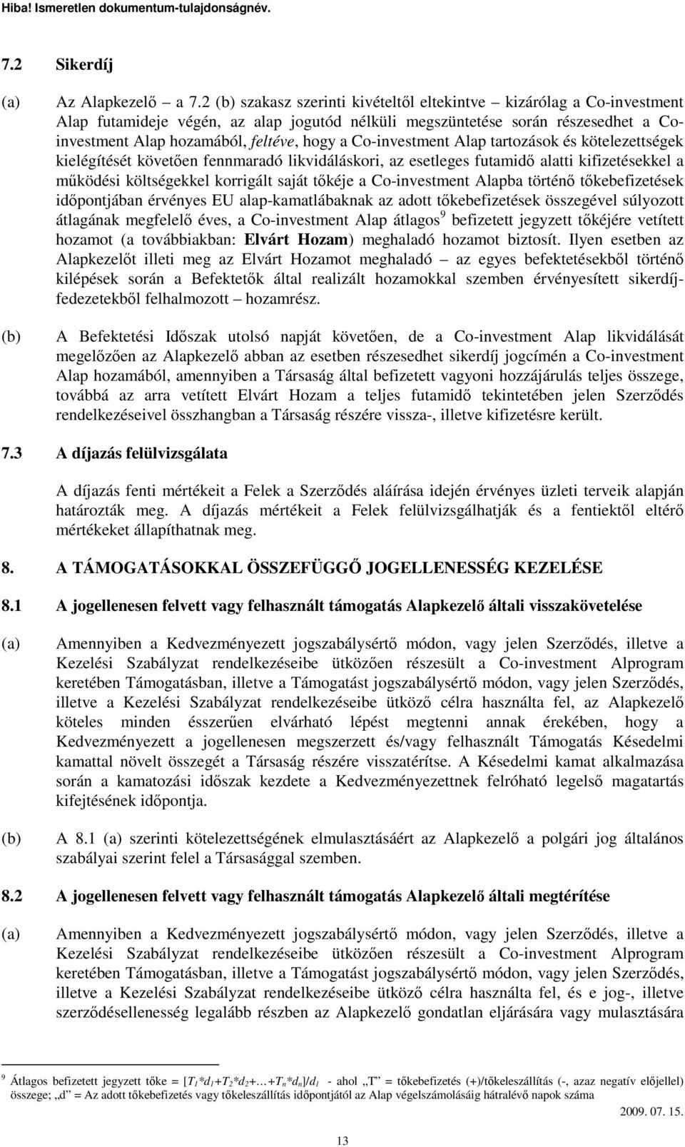 Co-investment Alap tartozások és kötelezettségek kielégítését követıen fennmaradó likvidáláskori, az esetleges futamidı alatti kifizetésekkel a mőködési költségekkel korrigált saját tıkéje a