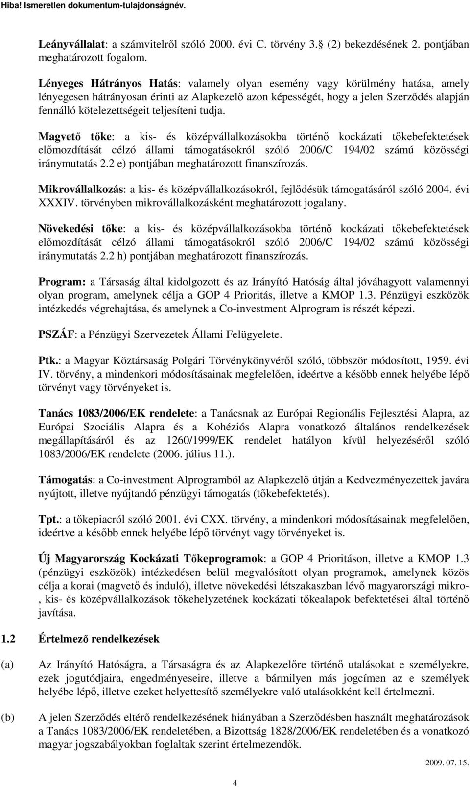 teljesíteni tudja. Magvetı tıke: a kis- és középvállalkozásokba történı kockázati tıkebefektetések elımozdítását célzó állami támogatásokról szóló 2006/C 194/02 számú közösségi iránymutatás 2.