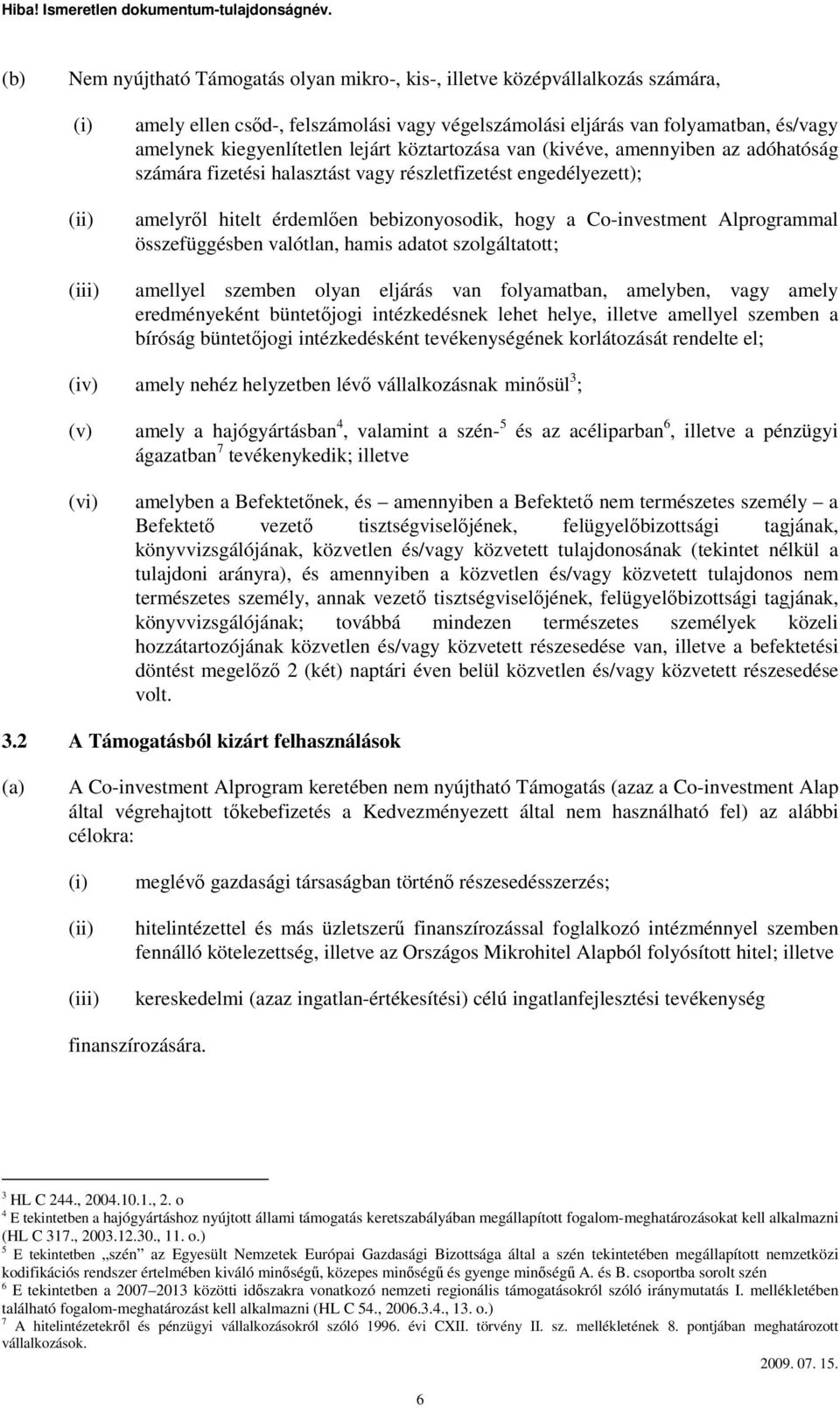 Co-investment Alprogrammal összefüggésben valótlan, hamis adatot szolgáltatott; amellyel szemben olyan eljárás van folyamatban, amelyben, vagy amely eredményeként büntetıjogi intézkedésnek lehet