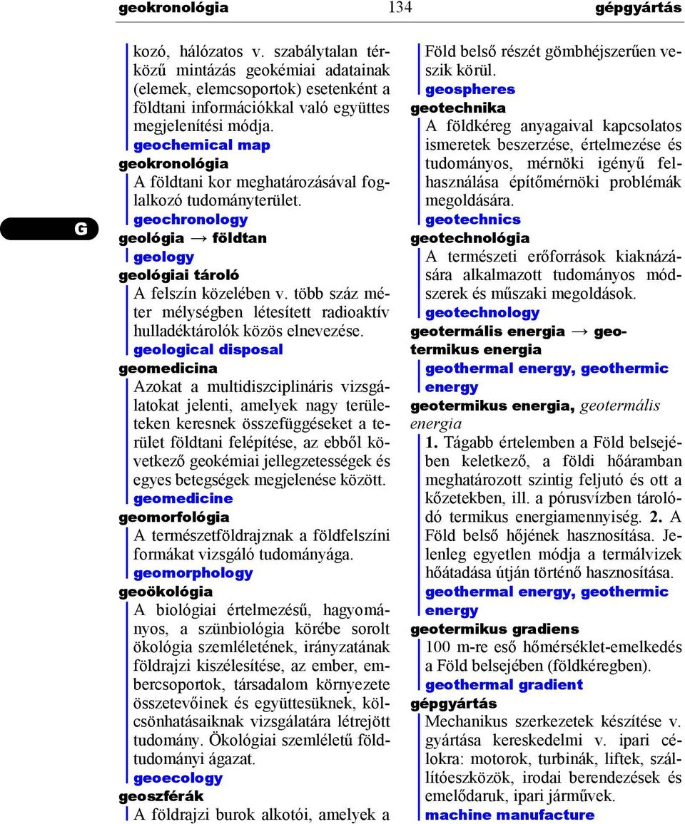 geochronology geológiageológia földtan geology geológiaitárológeológiai tároló A felszín közelében v. több száz méter mélységben létesített radioaktív hulladéktárolók közös elnevezése.