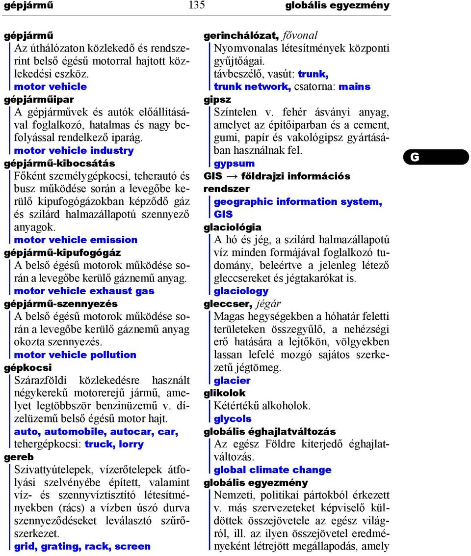 motor vehicle industry gépjármű-kibocsátásgépjármű-kibocsátás Főként személygépkocsi, teherautó és busz működése során a levegőbe kerülő kipufogógázokban képződő gáz és szilárd halmazállapotú