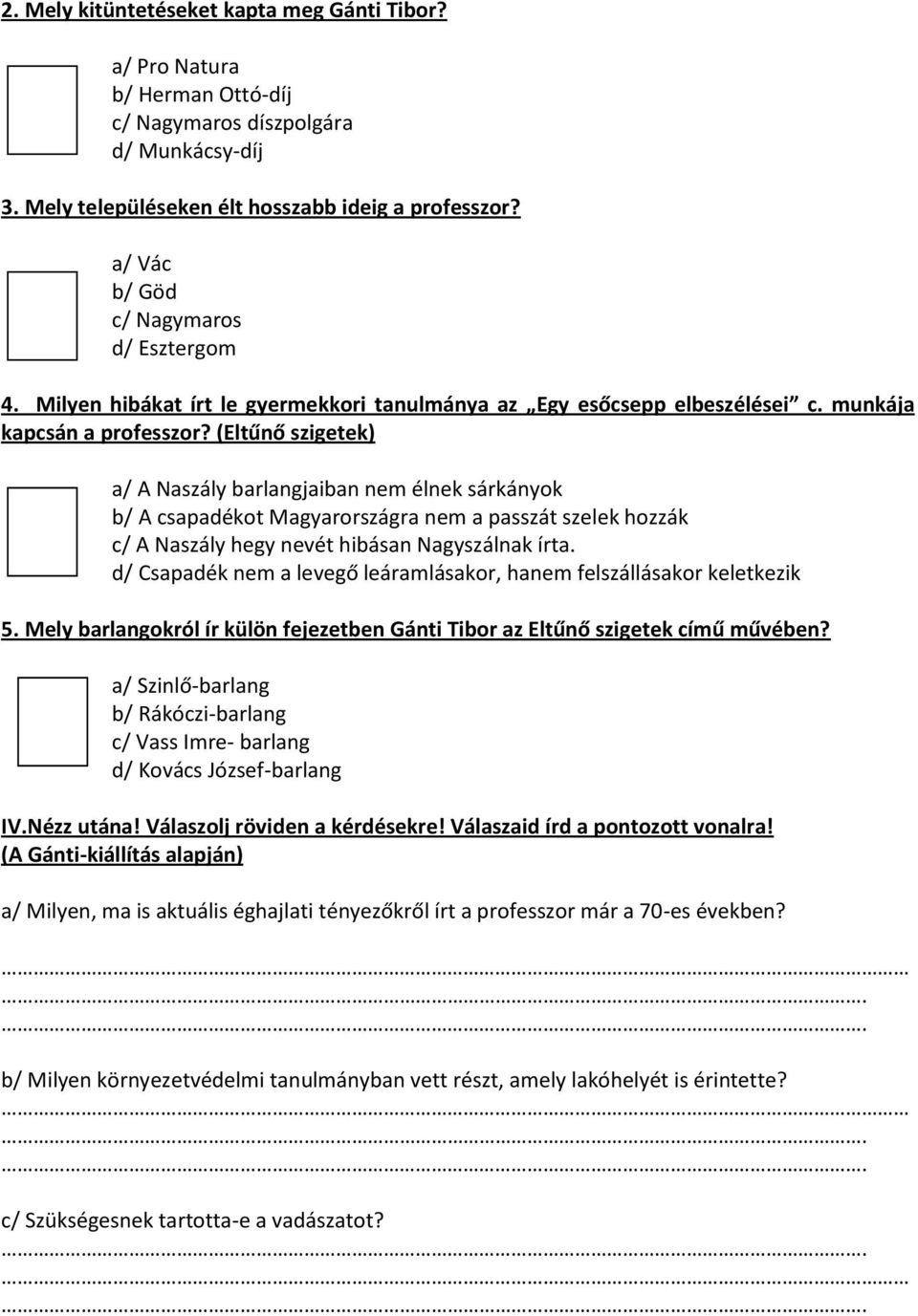 (Eltűnő szigetek) a/ A Naszály barlangjaiban nem élnek sárkányok b/ A csapadékot Magyarországra nem a passzát szelek hozzák c/ A Naszály hegy nevét hibásan Nagyszálnak írta.