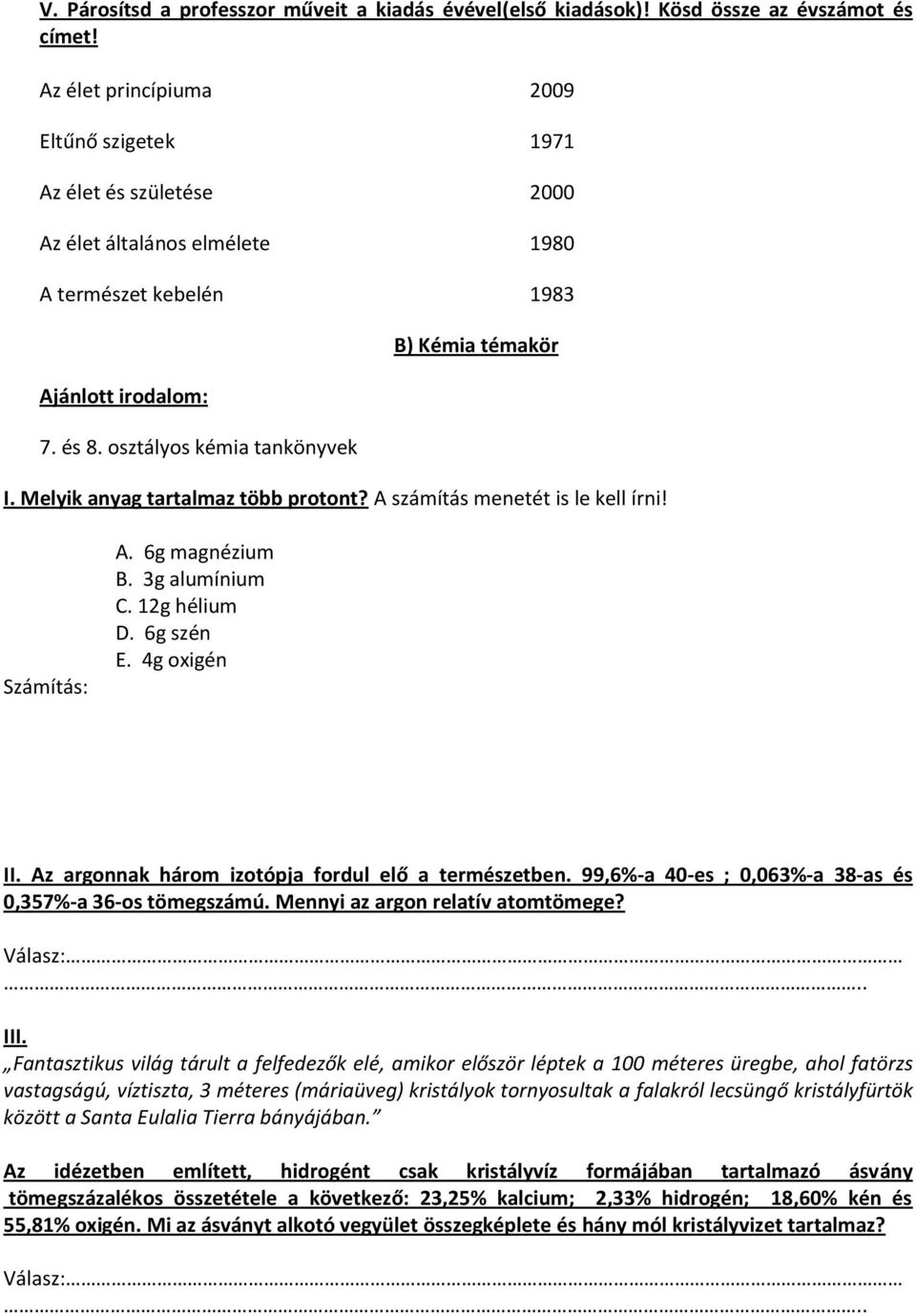 osztályos kémia tankönyvek I. Melyik anyag tartalmaz több protont? A számítás menetét is le kell írni! Számítás: A. 6g magnézium B. 3g alumínium C. 12g hélium D. 6g szén E. 4g oxigén II.