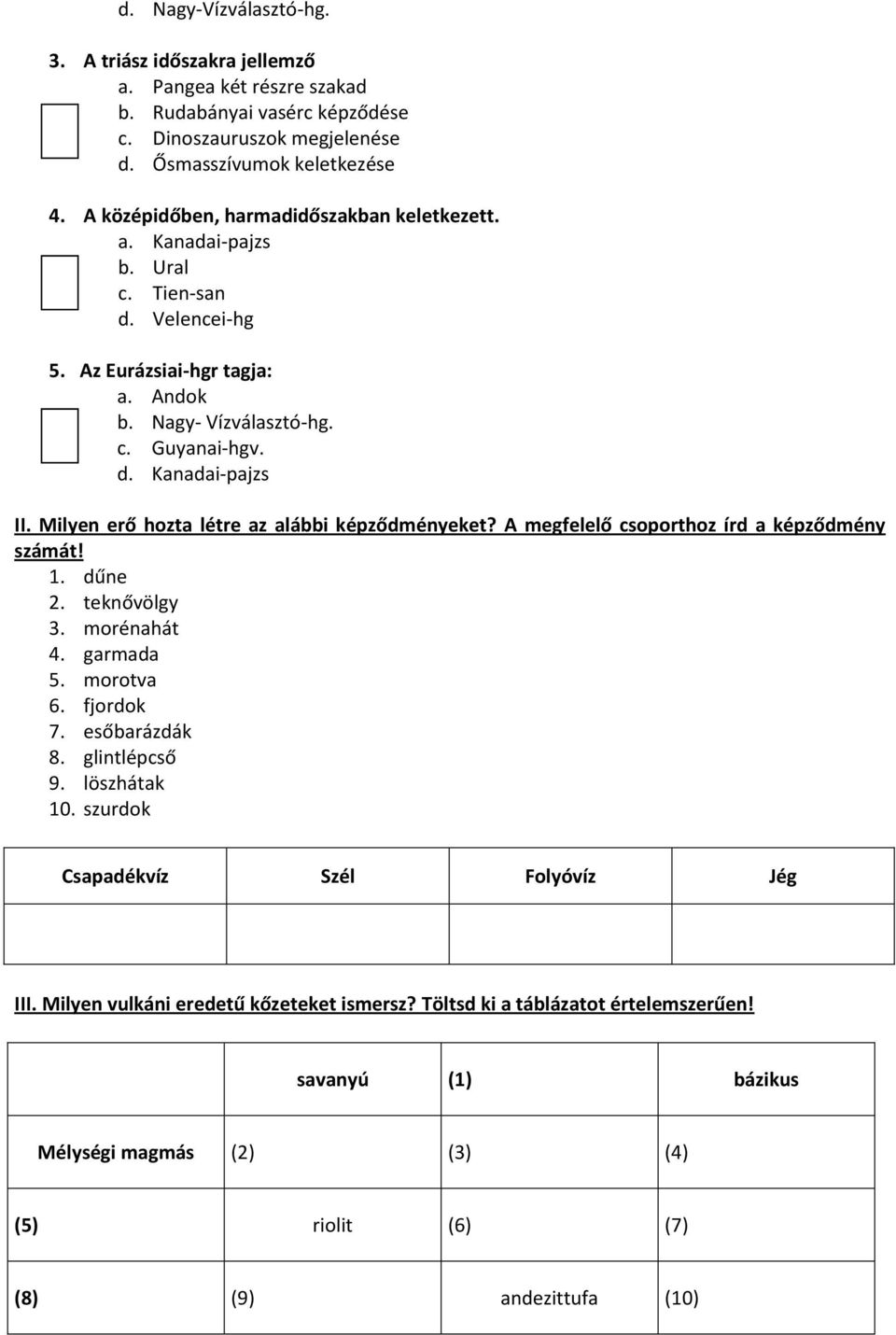 Milyen erő hozta létre az alábbi képződményeket? A megfelelő csoporthoz írd a képződmény számát! 1. dűne 2. teknővölgy 3. morénahát 4. garmada 5. morotva 6. fjordok 7. esőbarázdák 8. glintlépcső 9.