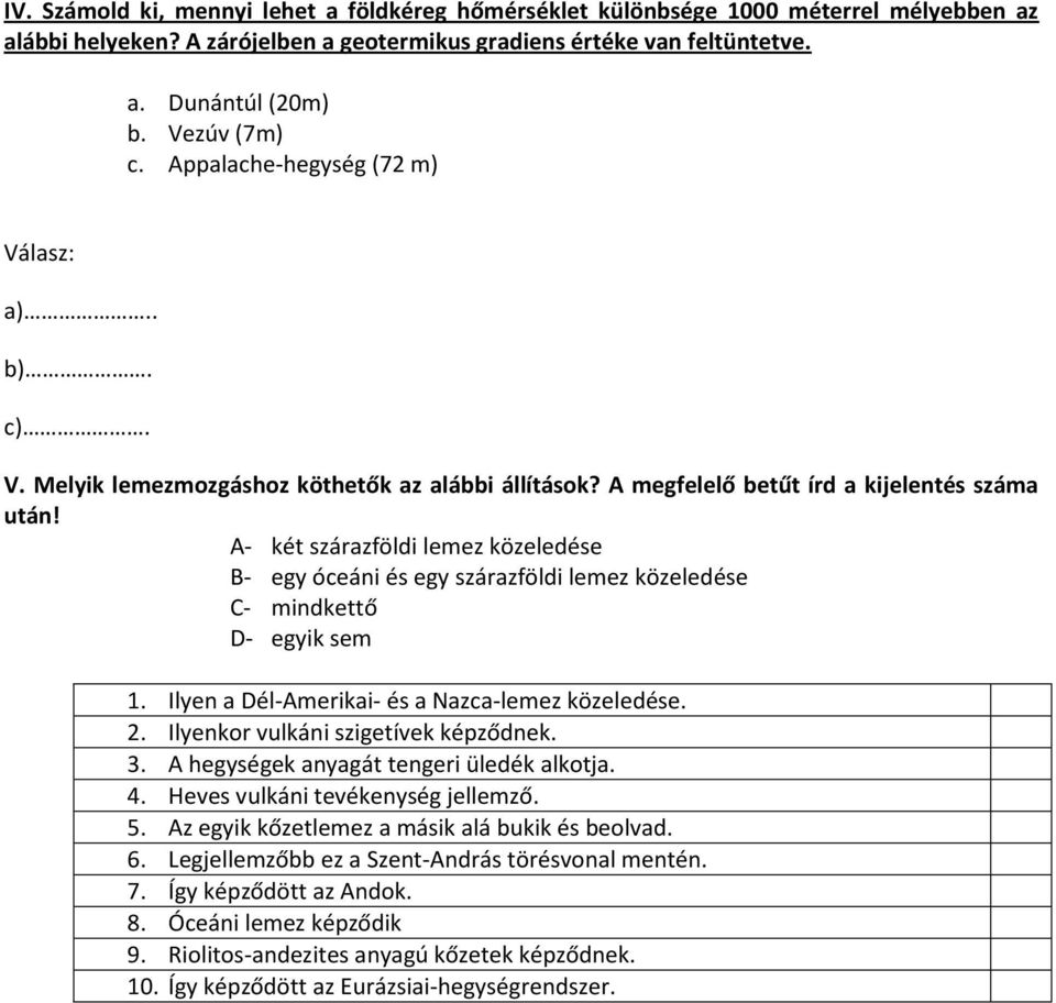 A- két szárazföldi lemez közeledése B- egy óceáni és egy szárazföldi lemez közeledése C- mindkettő D- egyik sem 1. Ilyen a Dél-Amerikai- és a Nazca-lemez közeledése. 2.