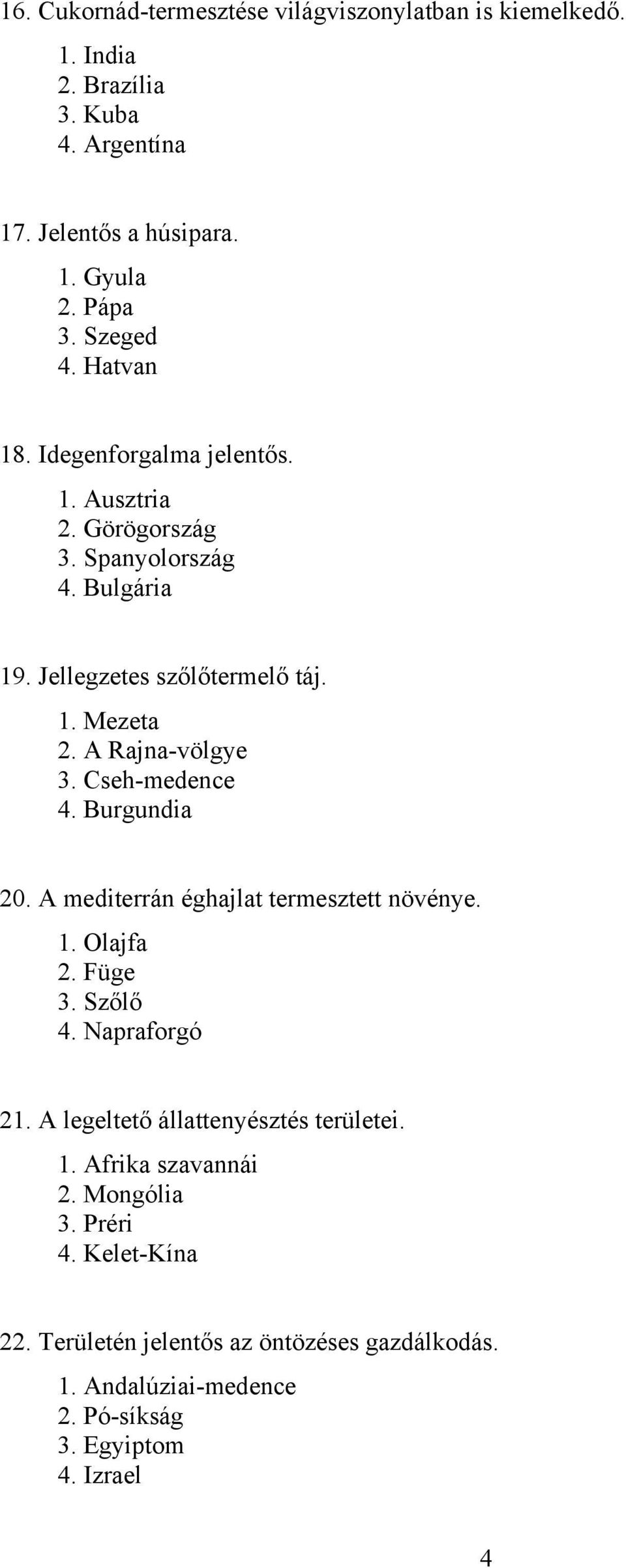 Cseh-medence 4. Burgundia 20. A mediterrán éghajlat termesztett növénye. 1. Olajfa 2. Füge 3. Szőlő 4. Napraforgó 21. A legeltető állattenyésztés területei.