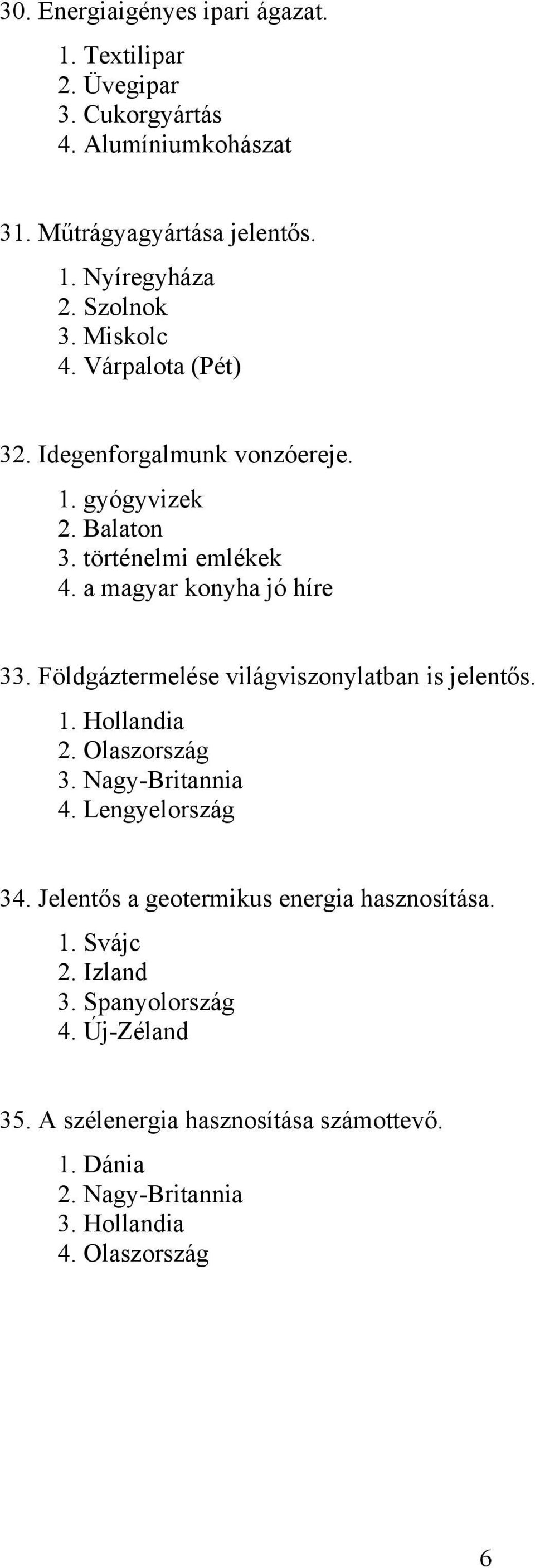 Földgáztermelése világviszonylatban is jelentős. 1. Hollandia 2. Olaszország 3. Nagy-Britannia 4. Lengyelország 34.