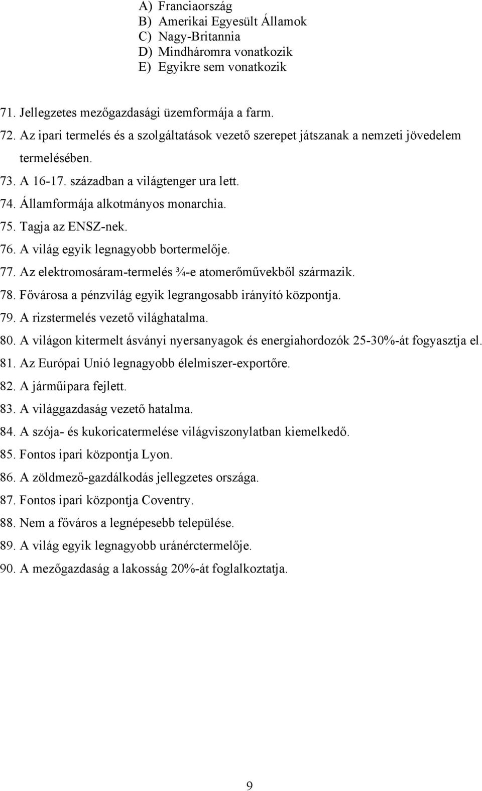 Tagja az ENSZ-nek. 76. A világ egyik legnagyobb bortermelője. 77. Az elektromosáram-termelés ¾-e atomerőművekből származik. 78. Fővárosa a pénzvilág egyik legrangosabb irányító központja. 79.