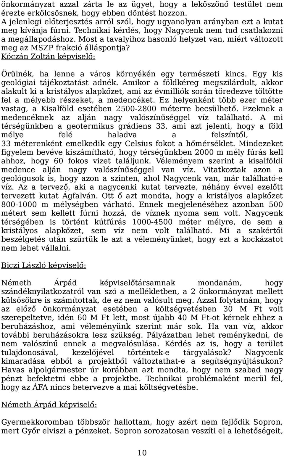 Most a tavalyihoz hasonló helyzet van, miért változott meg az MSZP frakció álláspontja? Kóczán Zoltán képviselő: Örülnék, ha lenne a város környékén egy természeti kincs.