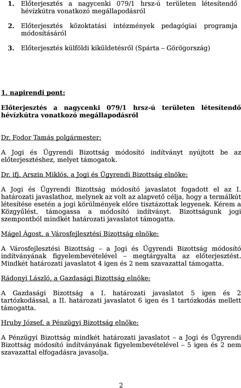napirendi pont: Előterjesztés a nagycenki 079/1 hrsz-ú területen létesítendő hévízkútra vonatkozó megállapodásról A Jogi és Ügyrendi Bizottság módosító indítványt nyújtott be az előterjesztéshez,