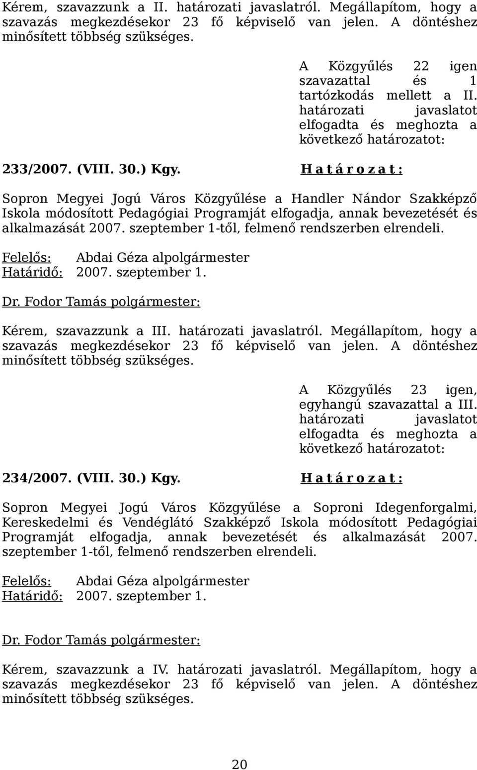 H a t á r o z a t : Sopron Megyei Jogú Város Közgyűlése a Handler Nándor Szakképző Iskola módosított Pedagógiai Programját elfogadja, annak bevezetését és alkalmazását 2007.