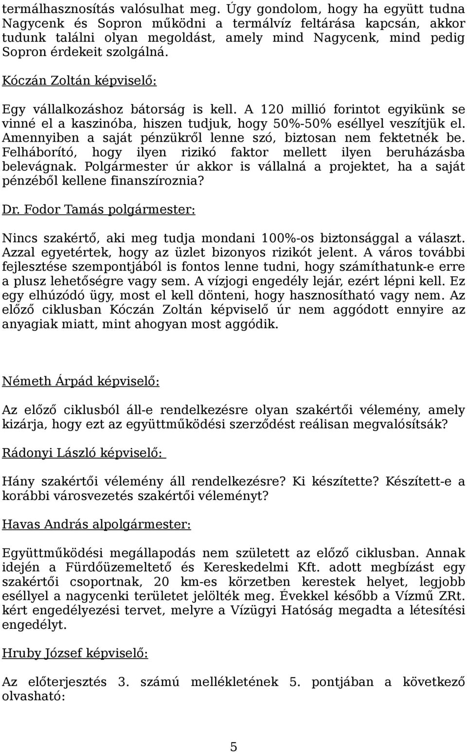 Kóczán Zoltán képviselő: Egy vállalkozáshoz bátorság is kell. A 120 millió forintot egyikünk se vinné el a kaszinóba, hiszen tudjuk, hogy 50%-50% eséllyel veszítjük el.