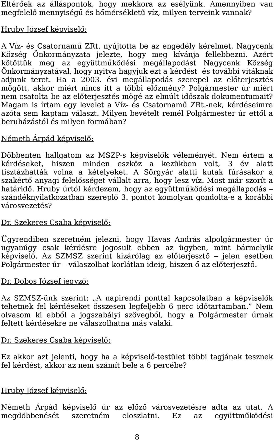 Azért kötöttük meg az együttműködési megállapodást Nagycenk Község Önkormányzatával, hogy nyitva hagyjuk ezt a kérdést és további vitáknak adjunk teret. Ha a 2003.