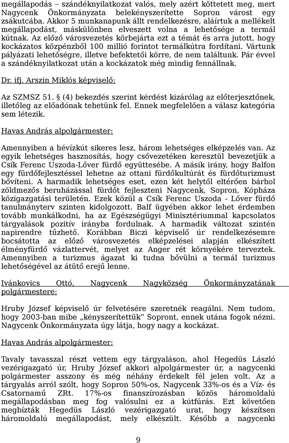 Az előző városvezetés körbejárta ezt a témát és arra jutott, hogy kockázatos közpénzből 100 millió forintot termálkútra fordítani.