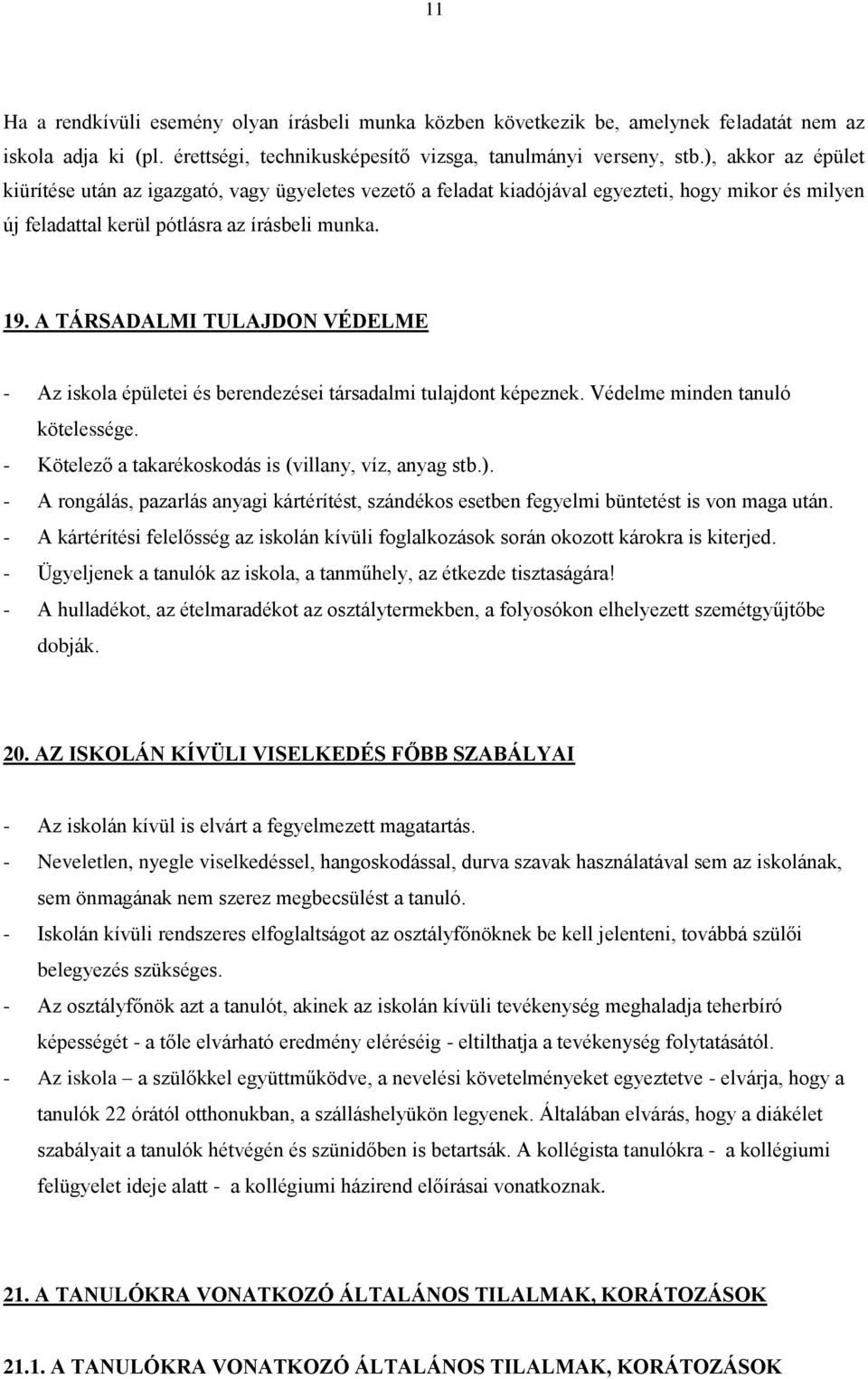 A TÁRSADALMI TULAJDON VÉDELME - Az iskola épületei és berendezései társadalmi tulajdont képeznek. Védelme minden tanuló kötelessége. - Kötelező a takarékoskodás is (villany, víz, anyag stb.).