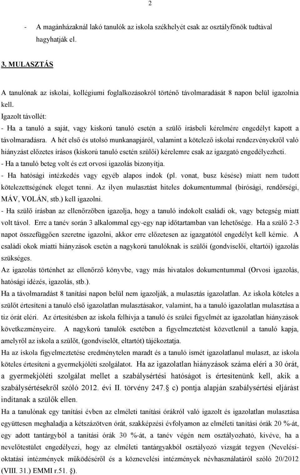 Igazolt távollét: - Ha a tanuló a saját, vagy kiskorú tanuló esetén a szülő írásbeli kérelmére engedélyt kapott a távolmaradásra.