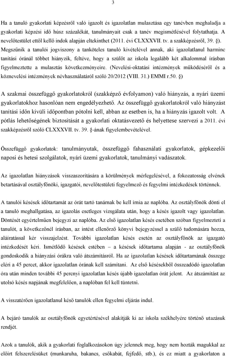 Megszűnik a tanulói jogviszony a tanköteles tanuló kivételével annak, aki igazolatlanul harminc tanítási óránál többet hiányzik, feltéve, hogy a szülőt az iskola legalább két alkalommal írásban