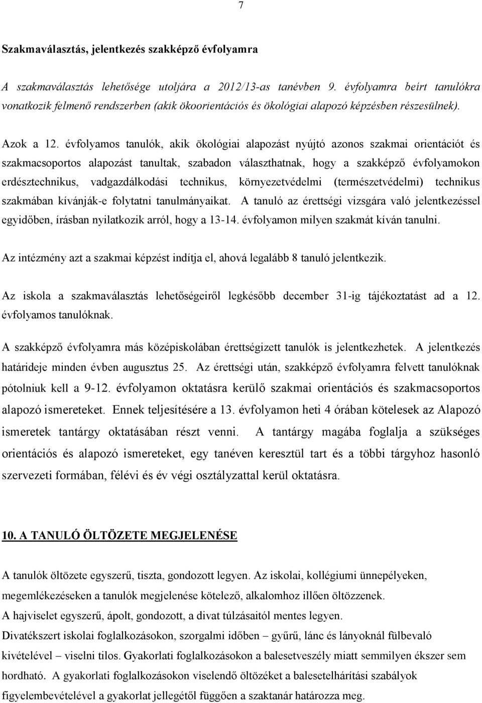 évfolyamos tanulók, akik ökológiai alapozást nyújtó azonos szakmai orientációt és szakmacsoportos alapozást tanultak, szabadon választhatnak, hogy a szakképző évfolyamokon erdésztechnikus,