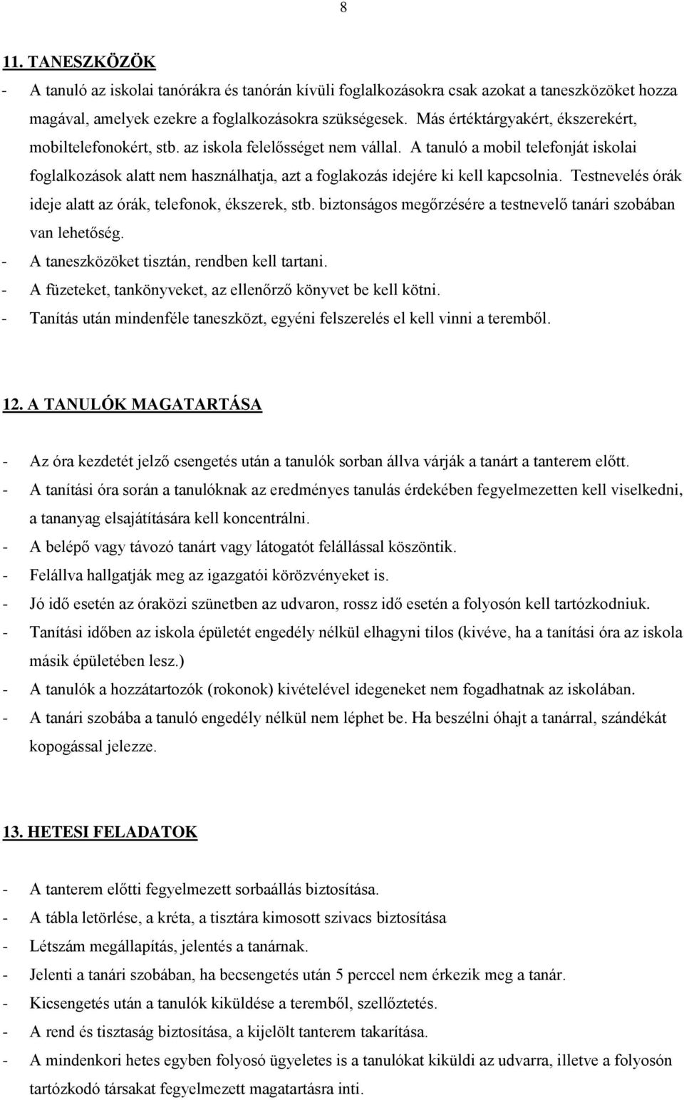 A tanuló a mobil telefonját iskolai foglalkozások alatt nem használhatja, azt a foglakozás idejére ki kell kapcsolnia. Testnevelés órák ideje alatt az órák, telefonok, ékszerek, stb.