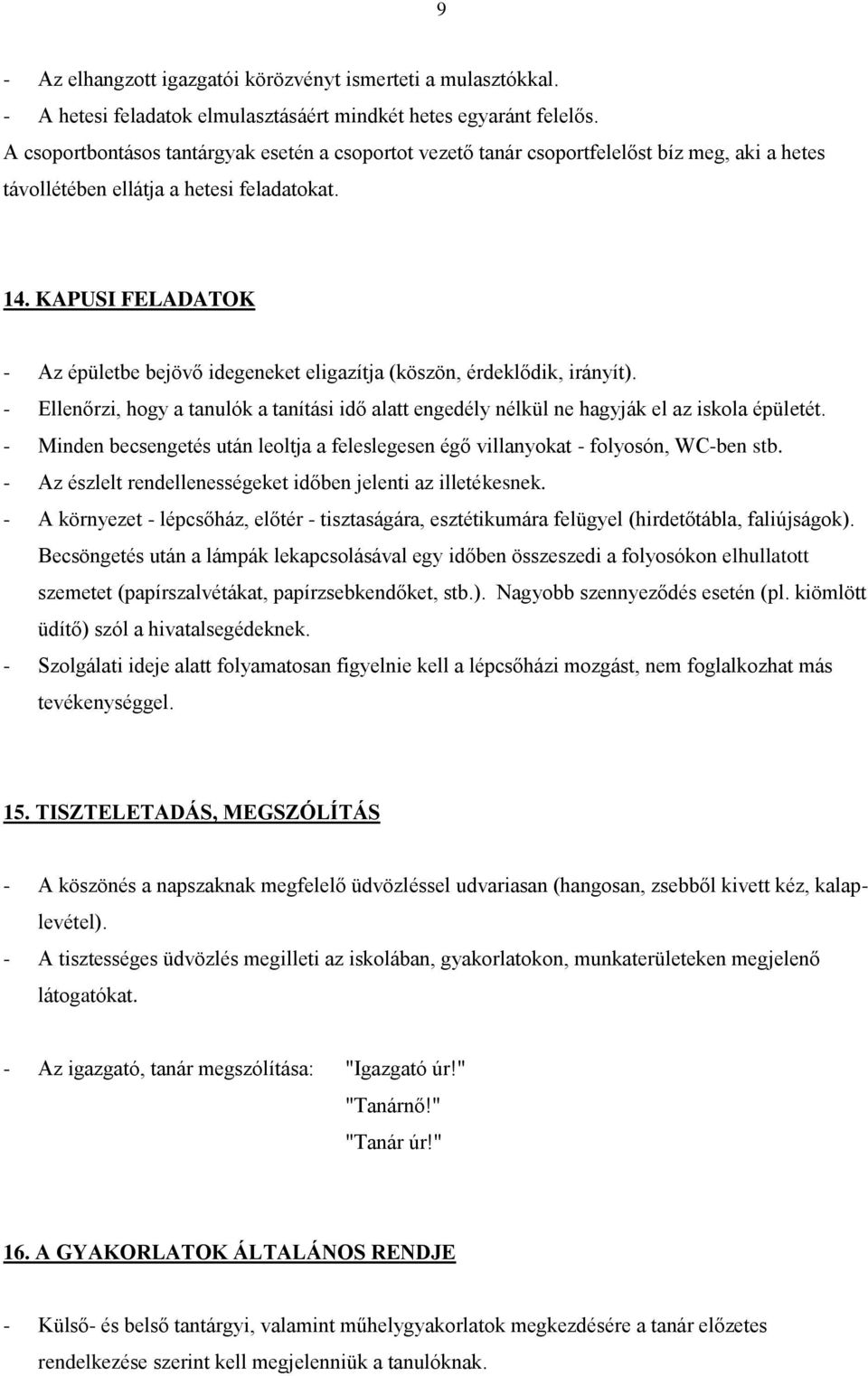 KAPUSI FELADATOK - Az épületbe bejövő idegeneket eligazítja (köszön, érdeklődik, irányít). - Ellenőrzi, hogy a tanulók a tanítási idő alatt engedély nélkül ne hagyják el az iskola épületét.