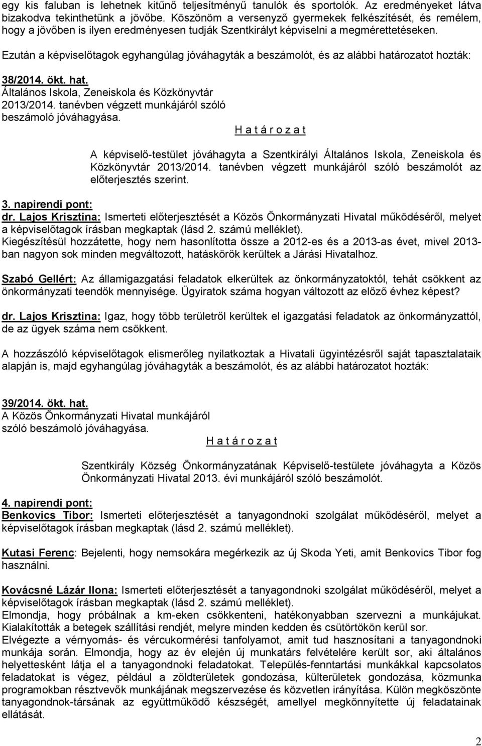 Ezután a képviselőtagok egyhangúlag jóváhagyták a beszámolót, és az alábbi határozatot hozták: 38/2014. ökt. hat. Általános Iskola, Zeneiskola és Közkönyvtár 2013/2014.