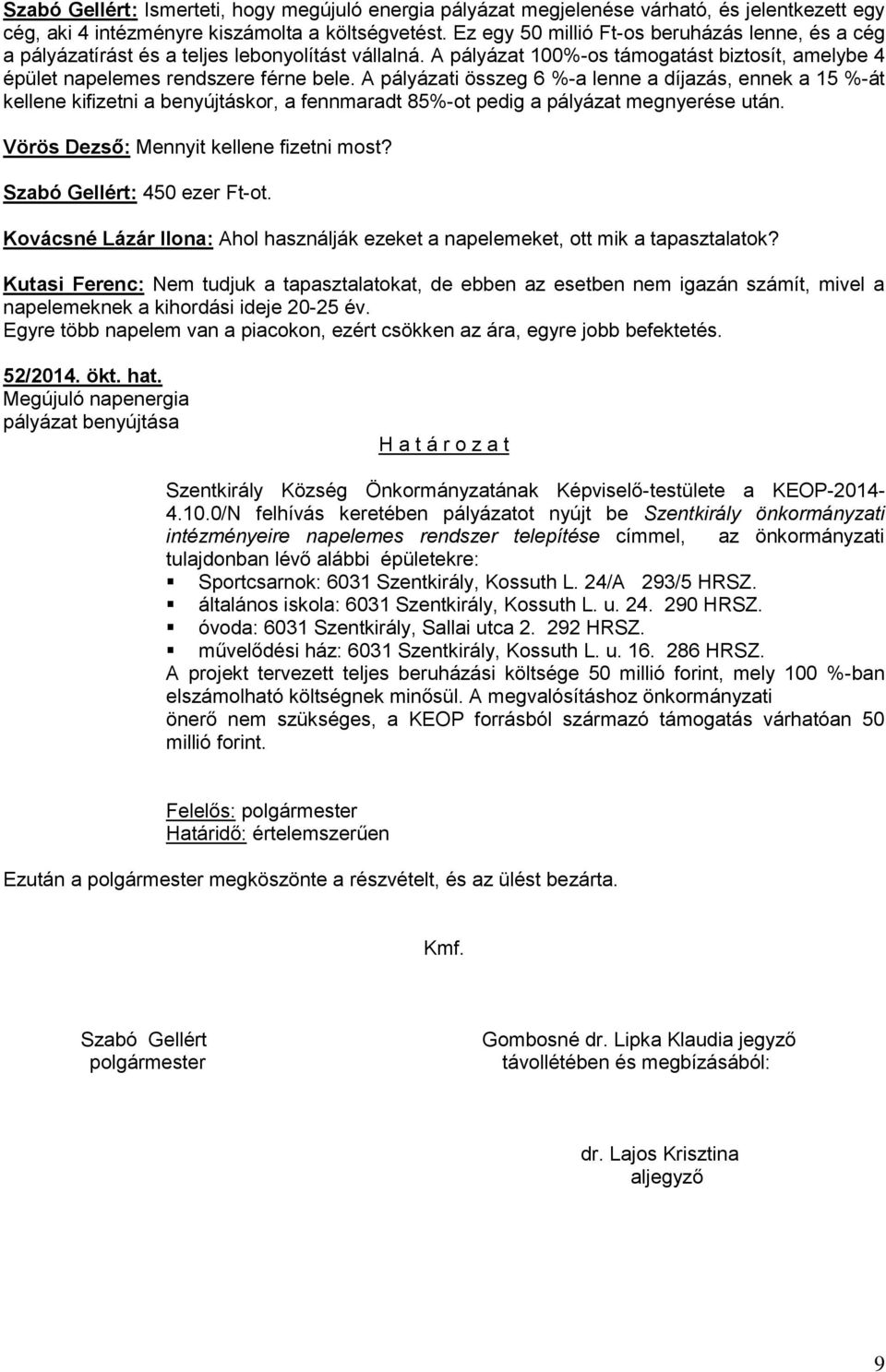 A pályázati összeg 6 %-a lenne a díjazás, ennek a 15 %-át kellene kifizetni a benyújtáskor, a fennmaradt 85%-ot pedig a pályázat megnyerése után. Vörös Dezső: Mennyit kellene fizetni most?