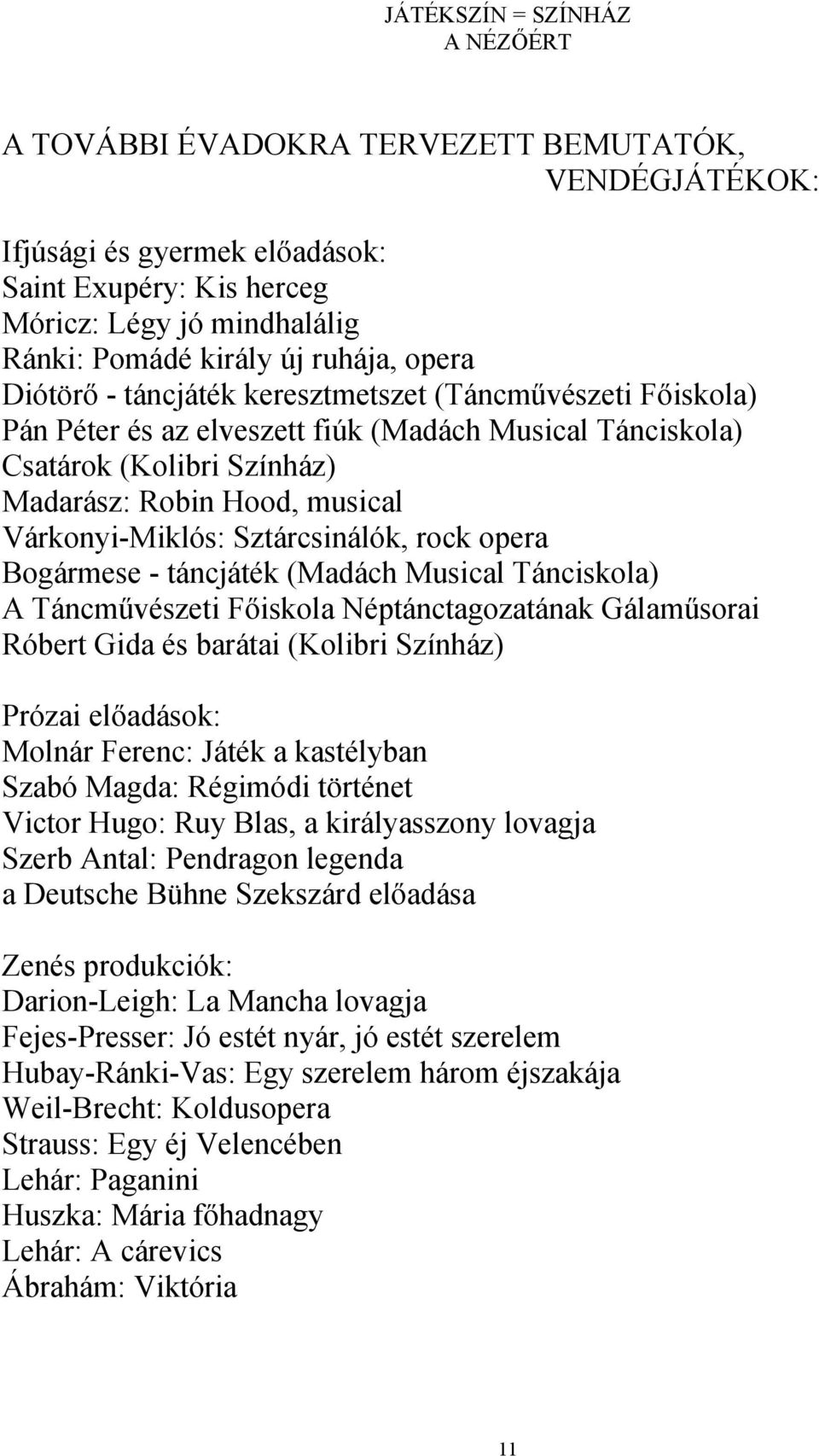 Bogármese - táncjáték (Madách Musical Tánciskola) A Táncművészeti Főiskola Néptánctagozatának Gálaműsorai Róbert Gida és barátai (Kolibri Színház) Prózai előadások: Molnár Ferenc: Játék a kastélyban