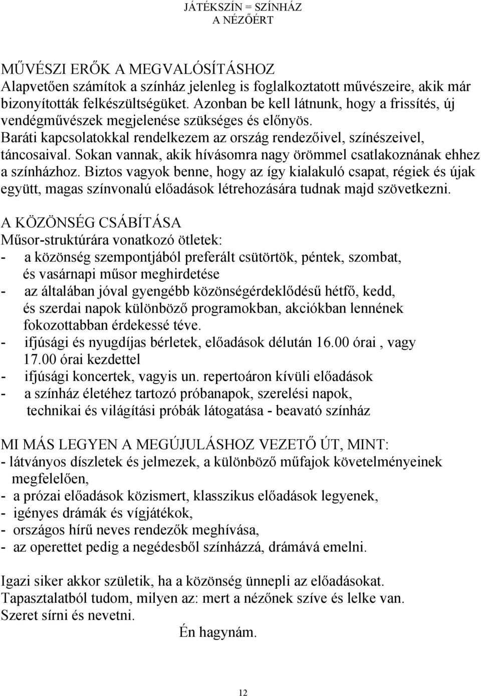 Sokan vannak, akik hívásomra nagy örömmel csatlakoznának ehhez a színházhoz.