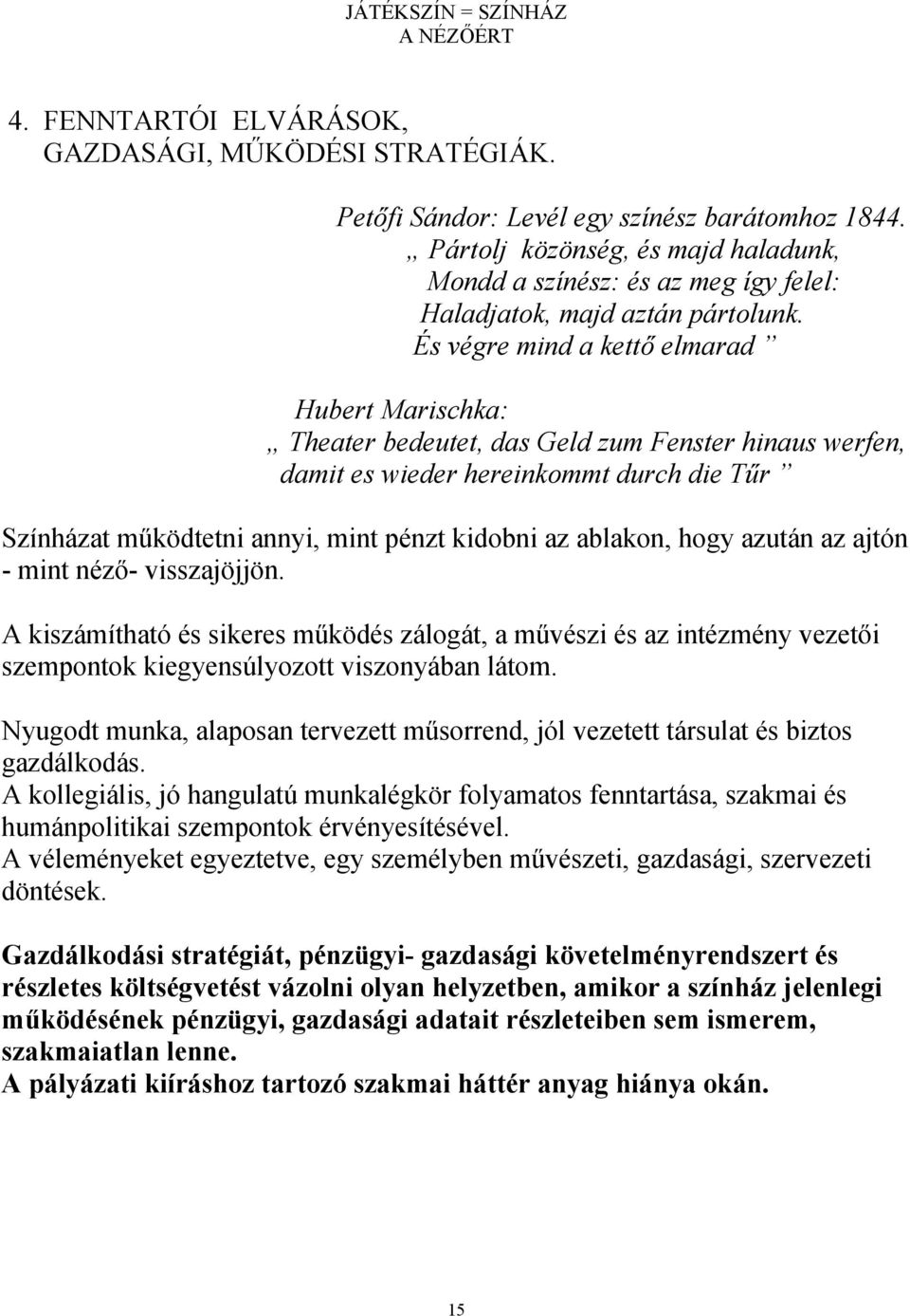 És végre mind a kettő elmarad Hubert Marischka: Theater bedeutet, das Geld zum Fenster hinaus werfen, damit es wieder hereinkommt durch die Tűr Színházat működtetni annyi, mint pénzt kidobni az