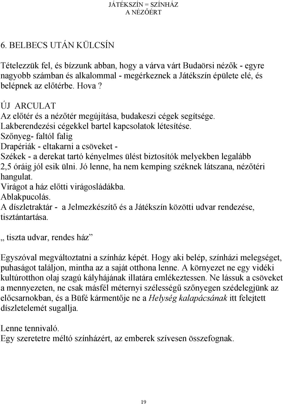 Szőnyeg- faltól falig Drapériák - eltakarni a csöveket - Székek - a derekat tartó kényelmes ülést biztosítók melyekben legalább 2,5 óráig jól esik ülni.