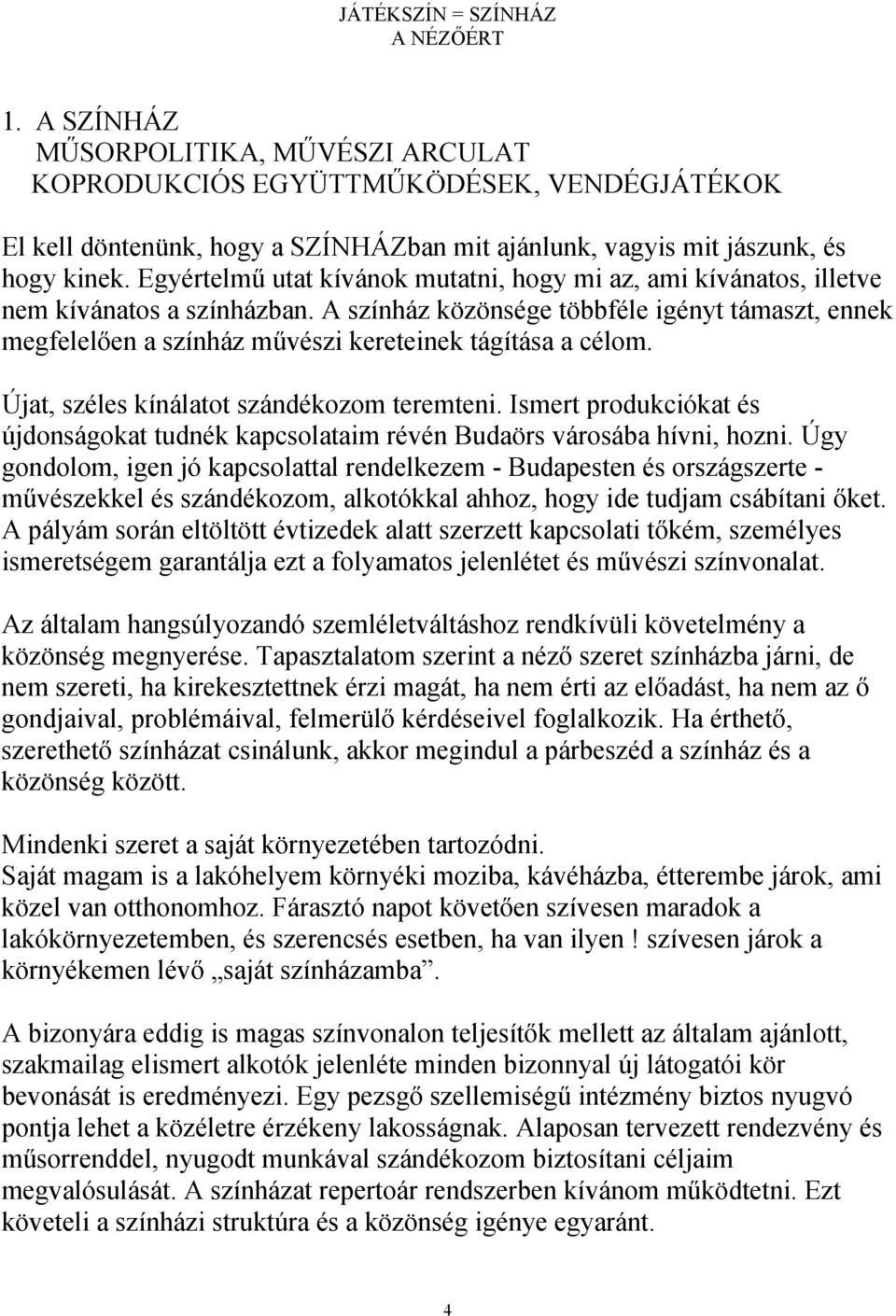 A színház közönsége többféle igényt támaszt, ennek megfelelően a színház művészi kereteinek tágítása a célom. Újat, széles kínálatot szándékozom teremteni.