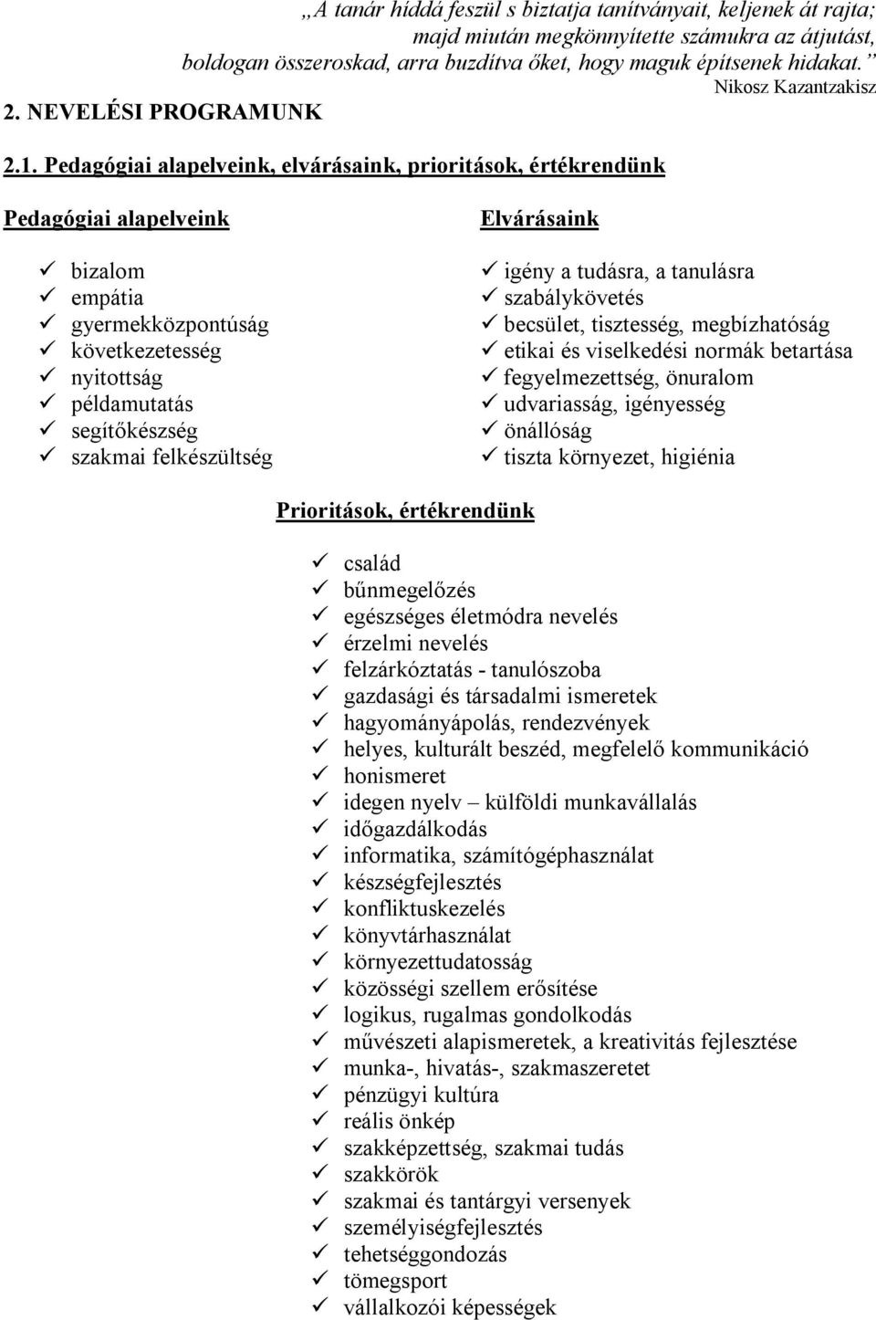 Pedagógiai alapelveink, elvárásaink, prioritások, értékrendünk Pedagógiai alapelveink ü bizalom ü empátia ü gyermekközpontúság ü következetesség ü nyitottság ü példamutatás ü segítőkészség ü szakmai