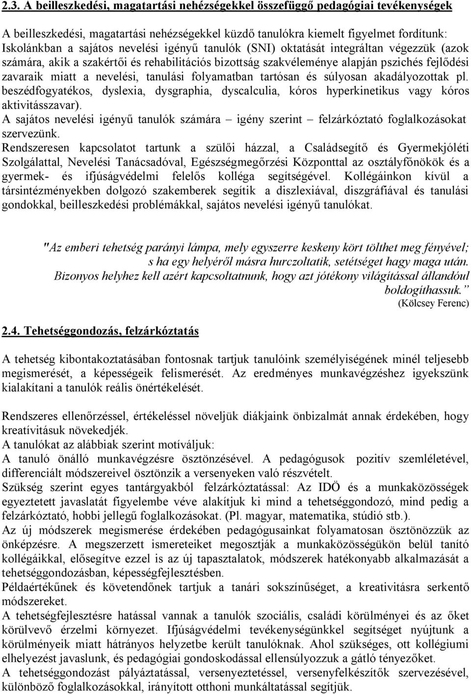 folyamatban tartósan és súlyosan akadályozottak pl. beszédfogyatékos, dyslexia, dysgraphia, dyscalculia, kóros hyperkinetikus vagy kóros aktivitásszavar).