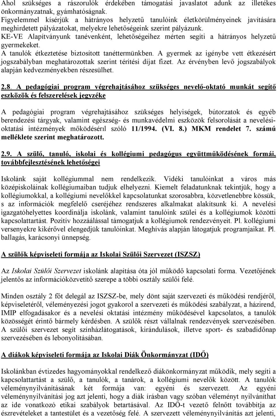 KE-VE Alapítványunk tanévenként, lehetőségeihez mérten segíti a hátrányos helyzetű gyermekeket. A tanulók étkeztetése biztosított tanéttermünkben.