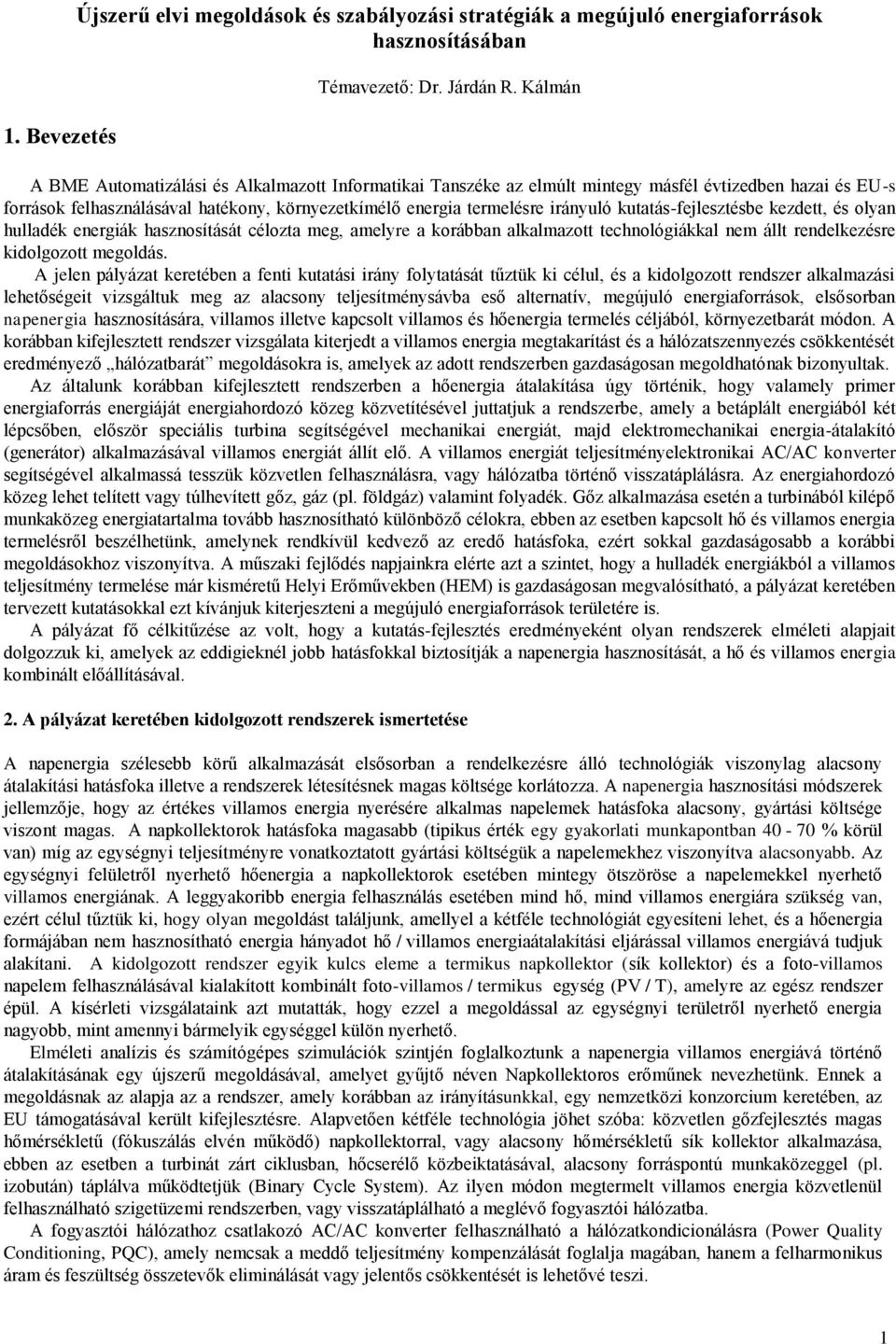 kutatás-fejlesztésbe kezdett, és olyan hulladék energiák hasznosítását célozta meg, amelyre a korábban alkalmazott technológiákkal nem állt rendelkezésre kidolgozott megoldás.