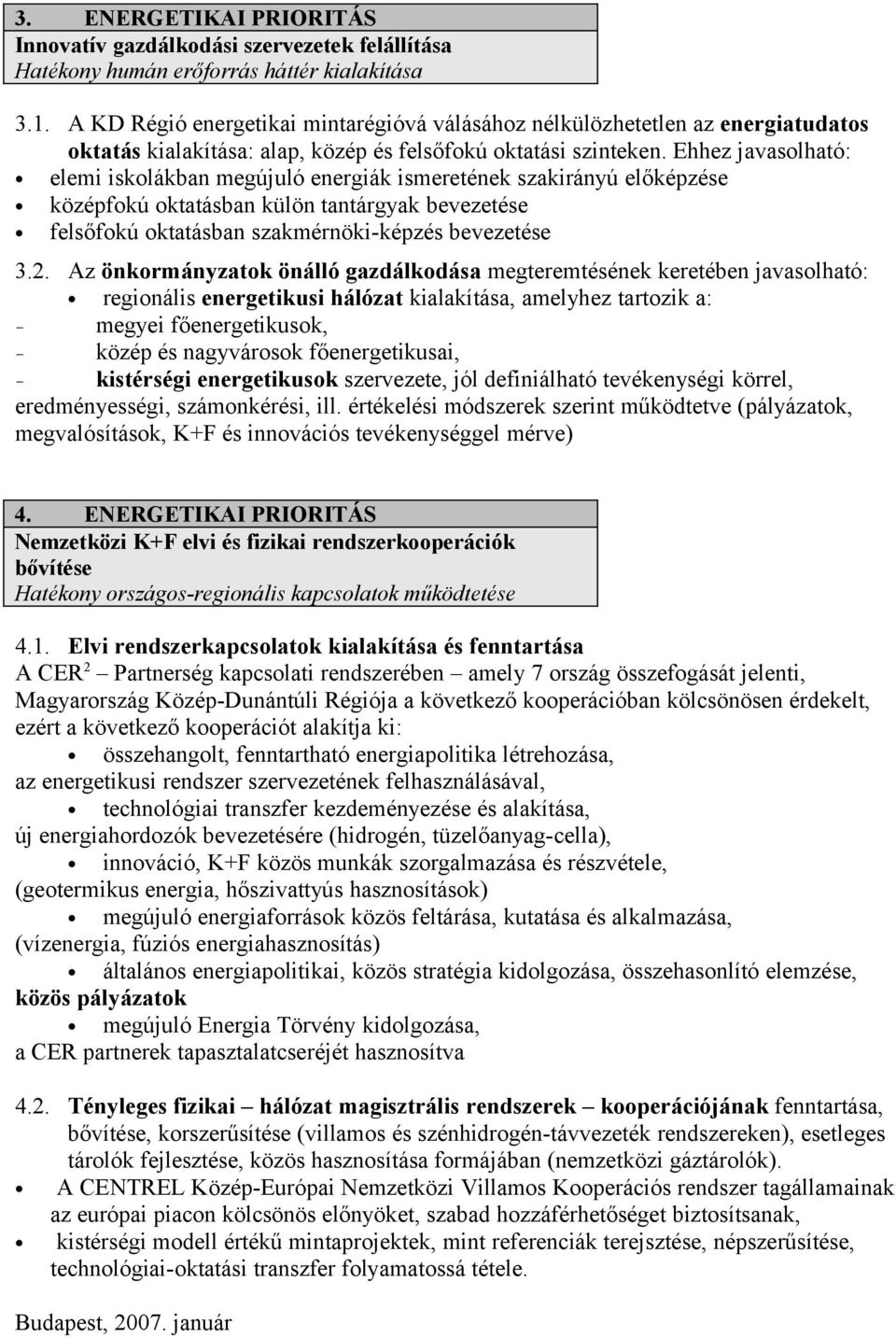 Ehhez javasolható: elemi iskolákban megújuló energiák ismeretének szakirányú előképzése középfokú oktatásban külön tantárgyak bevezetése felsőfokú oktatásban szakmérnöki-képzés bevezetése 3.2.