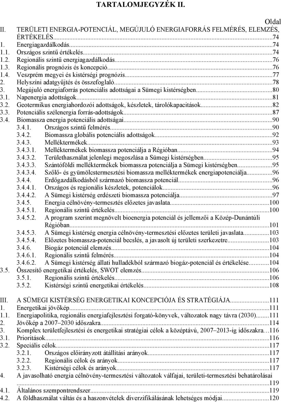 ..77 Helyszíni adatgyűjtés és összefoglaló...78 Megújuló energiaforrás potenciális adottságai a Sümegi kistérségben...80 Napenergia adottságok.