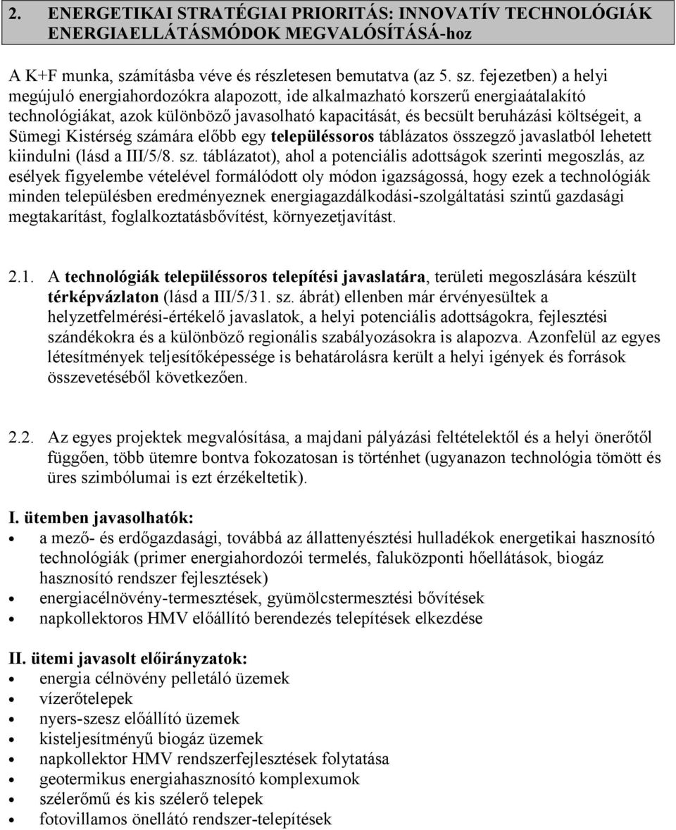 fejezetben) a helyi megújuló energiahordozókra alapozott, ide alkalmazható korszerű energiaátalakító technológiákat, azok különböző javasolható kapacitását, és becsült beruházási költségeit, a Sümegi