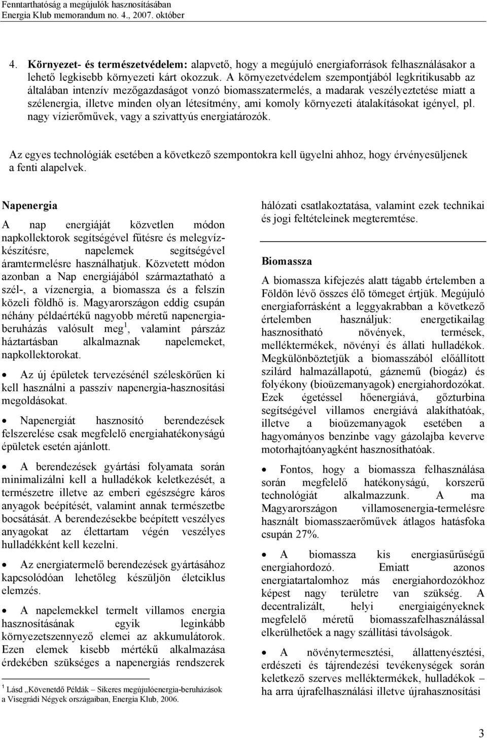 komoly környezeti átalakításokat igényel, pl. nagy vízierőművek, vagy a szivattyús energiatározók.