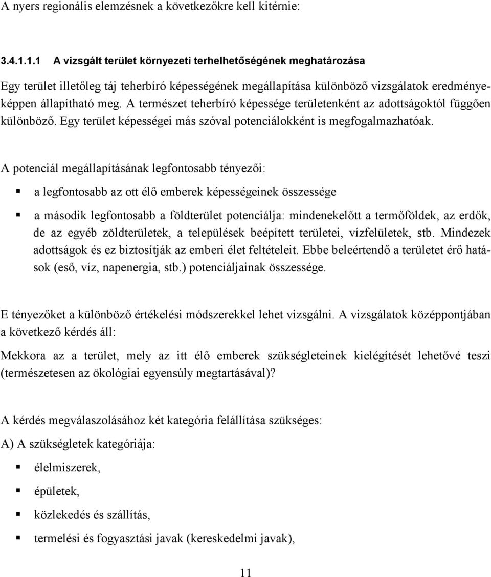 A természet teherbíró képessége területenként az adottságoktól függően különböző. Egy terület képességei más szóval potenciálokként is megfogalmazhatóak.