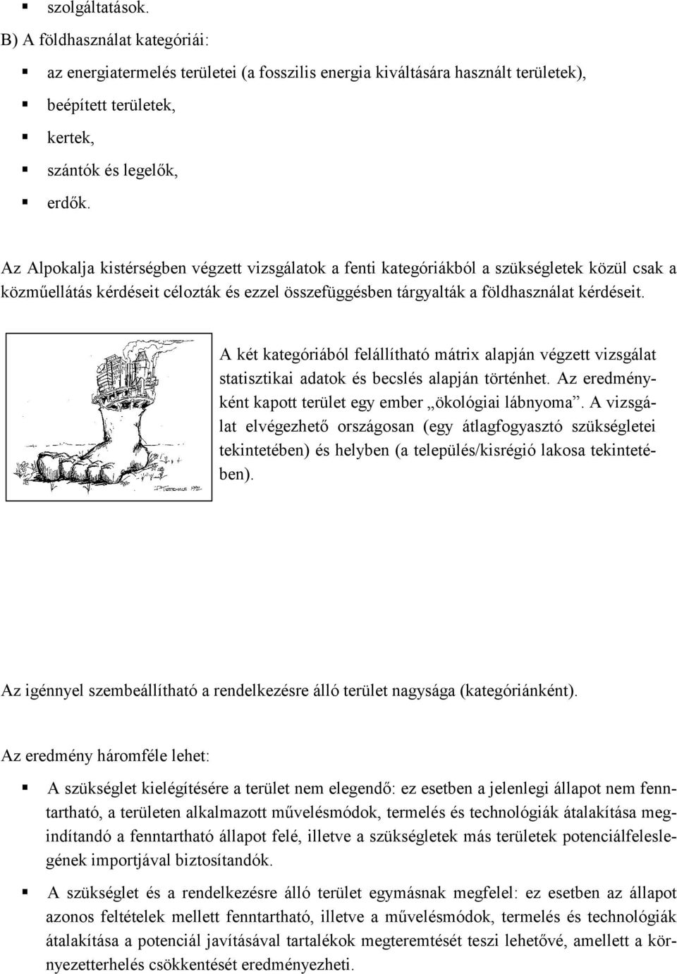 A két kategóriából felállítható mátrix alapján végzett vizsgálat statisztikai adatok és becslés alapján történhet. Az eredményként kapott terület egy ember ökológiai lábnyoma.