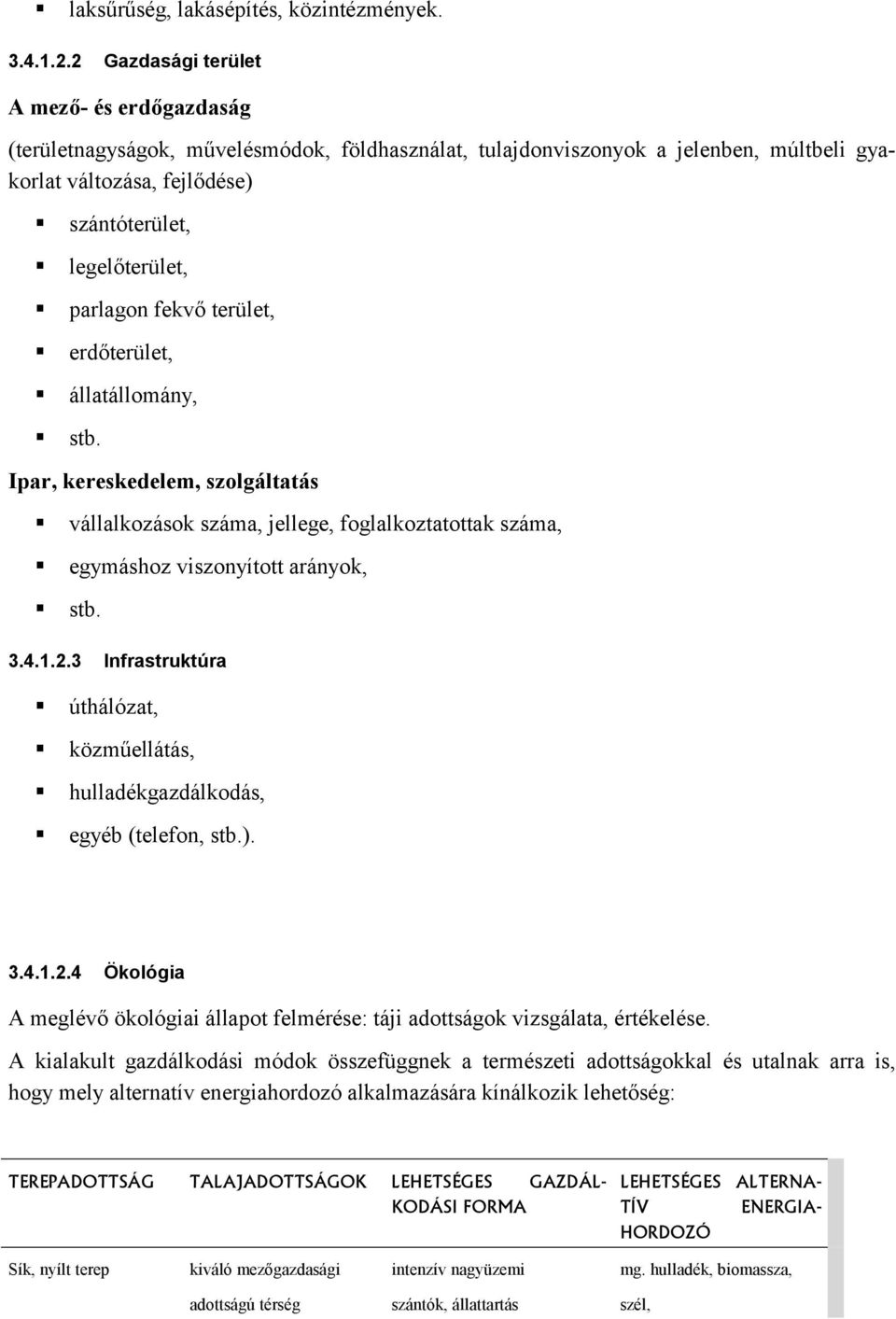 parlagon fekvő terület, erdőterület, állatállomány, stb. Ipar, kereskedelem, szolgáltatás vállalkozások száma, jellege, foglalkoztatottak száma, egymáshoz viszonyított arányok, stb. 3.4.1.2.