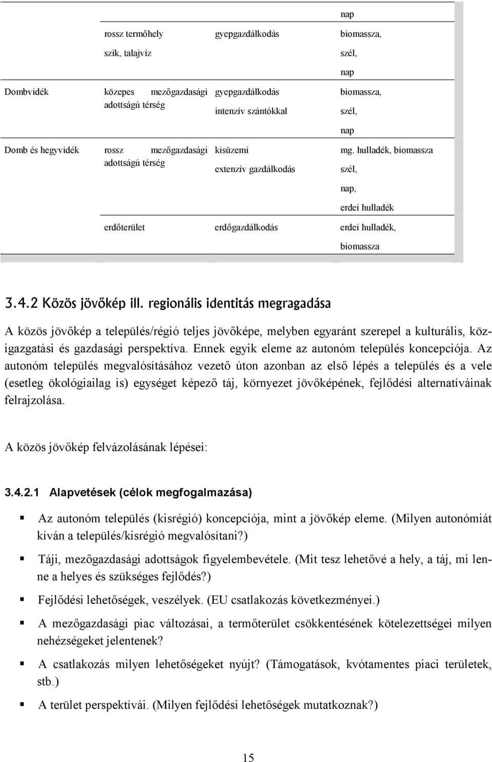 regionális identitás megragadása A közös jövőkép a település/régió teljes jövőképe, melyben egyaránt szerepel a kulturális, közigazgatási és gazdasági perspektíva.